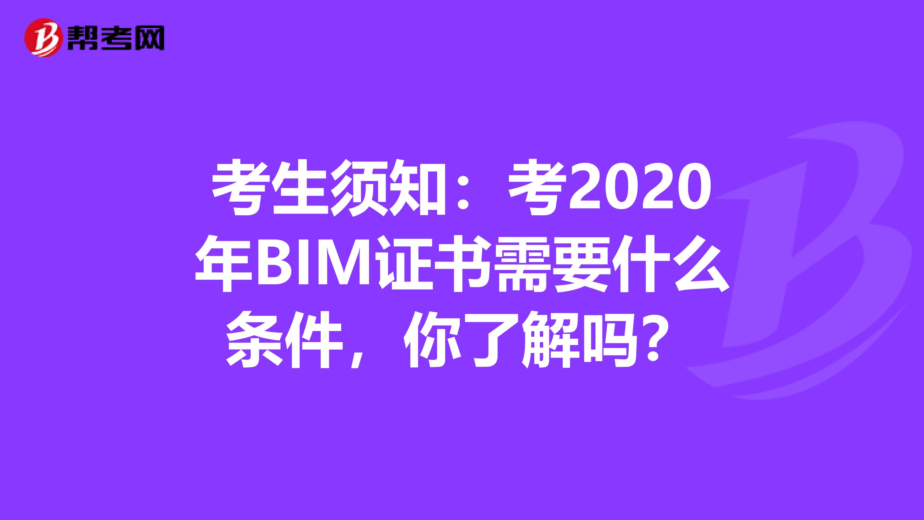 考生须知：考2020年BIM证书需要什么条件，你了解吗？