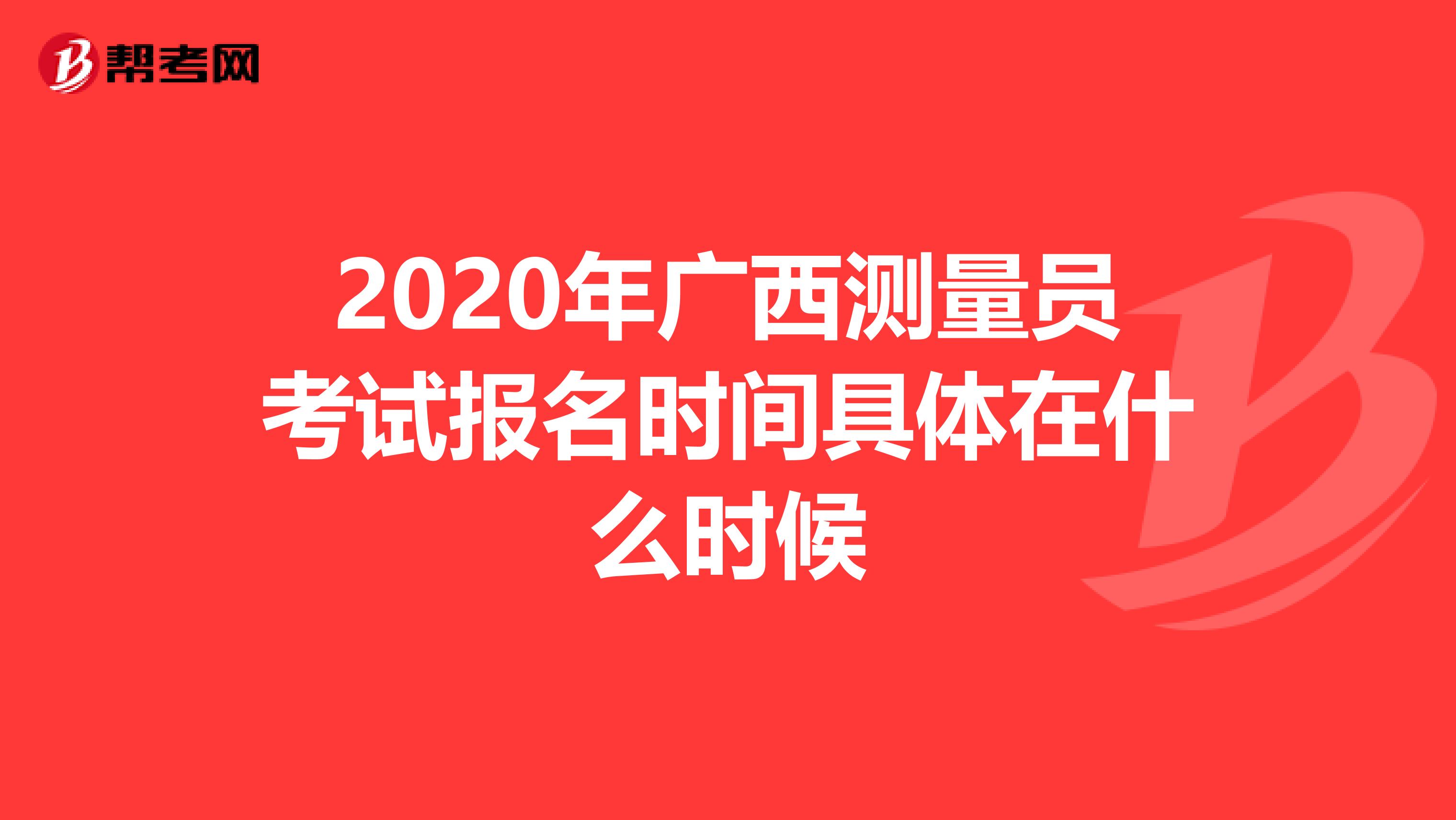 2020年广西测量员考试报名时间具体在什么时候