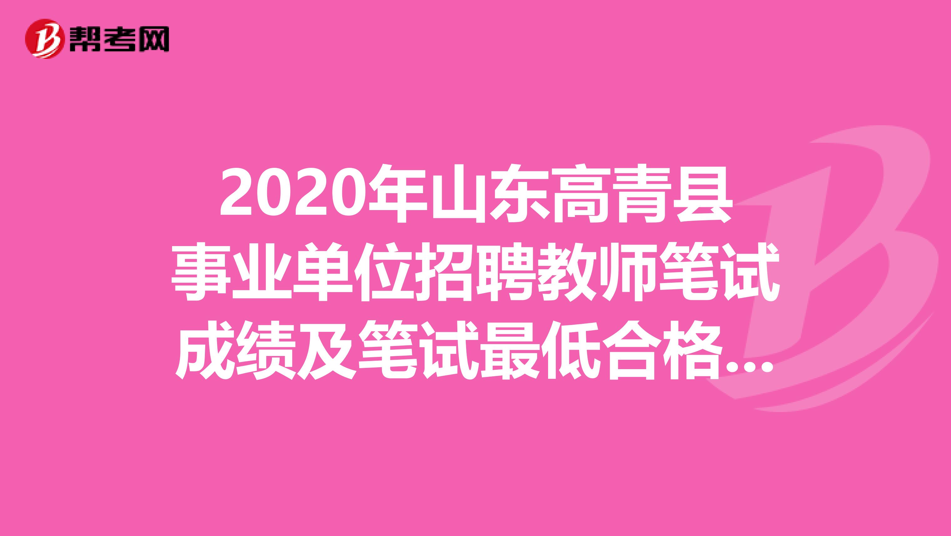 2020年山东高青县事业单位招聘教师笔试成绩及笔试最低合格分数线公告