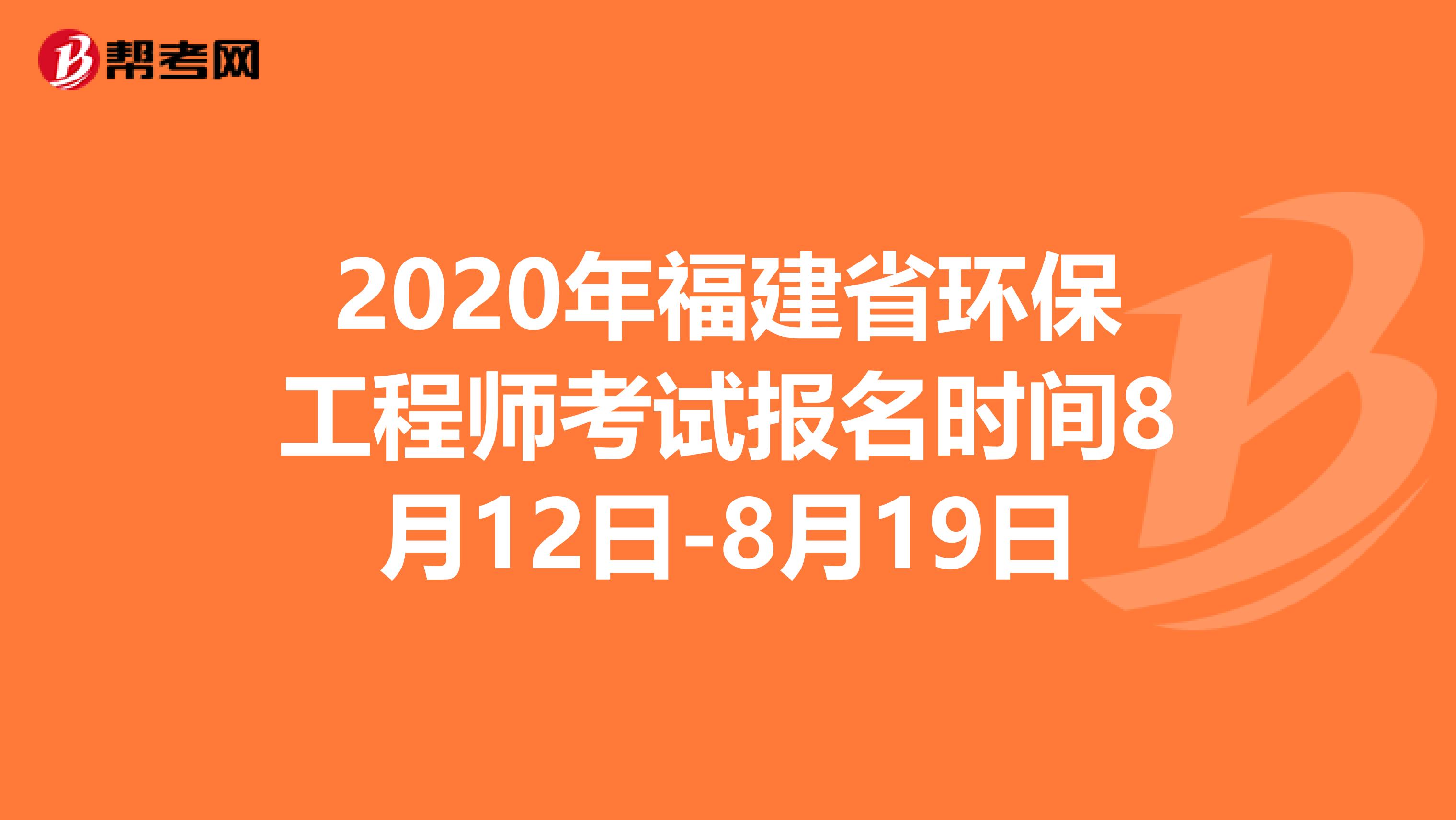2020年福建省环保工程师考试报名时间8月12日-8月19日