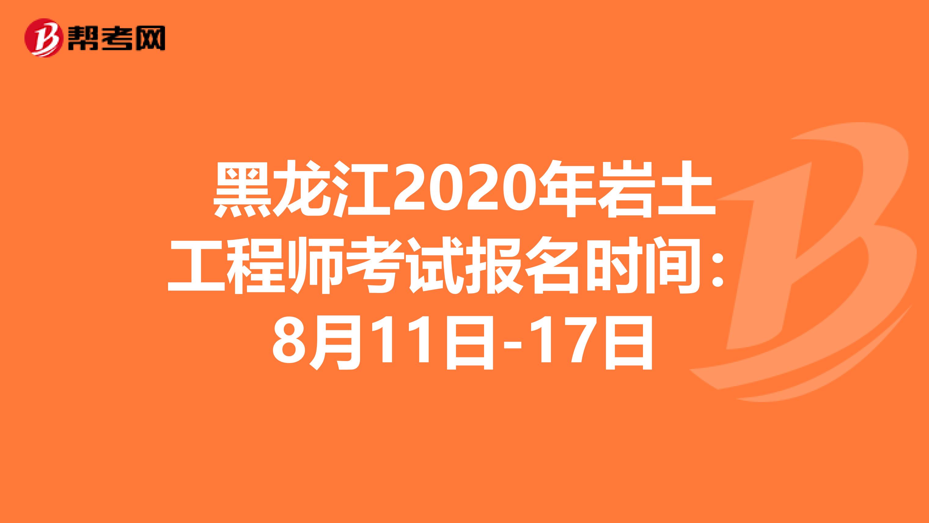 黑龙江2020年岩土工程师考试报名时间：8月11日-17日
