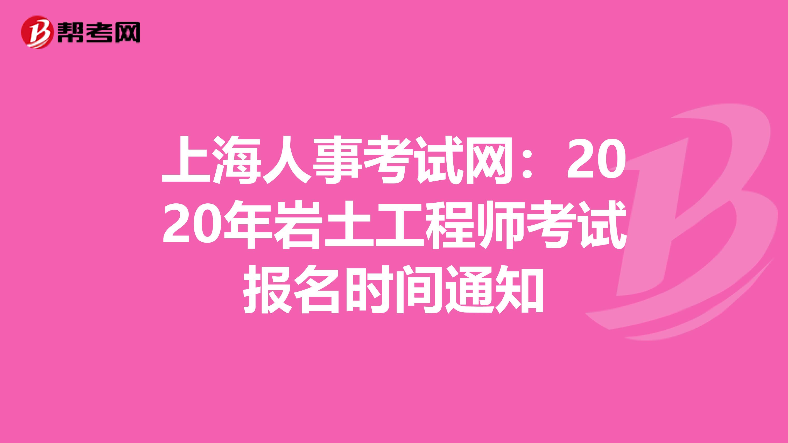 上海人事考试网：2020年岩土工程师考试报名时间通知