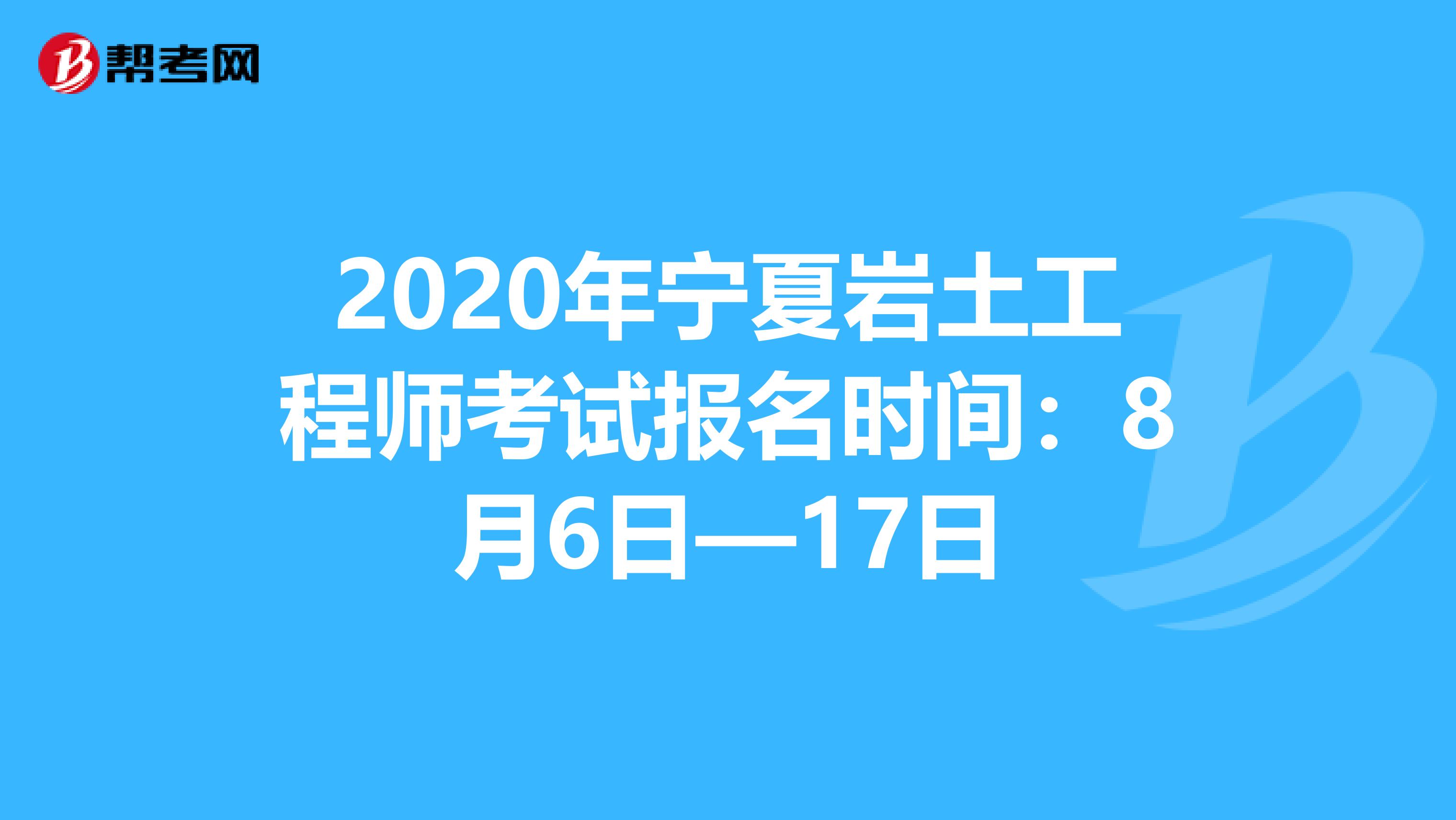 2020年宁夏岩土工程师考试报名时间：8月6日—17日