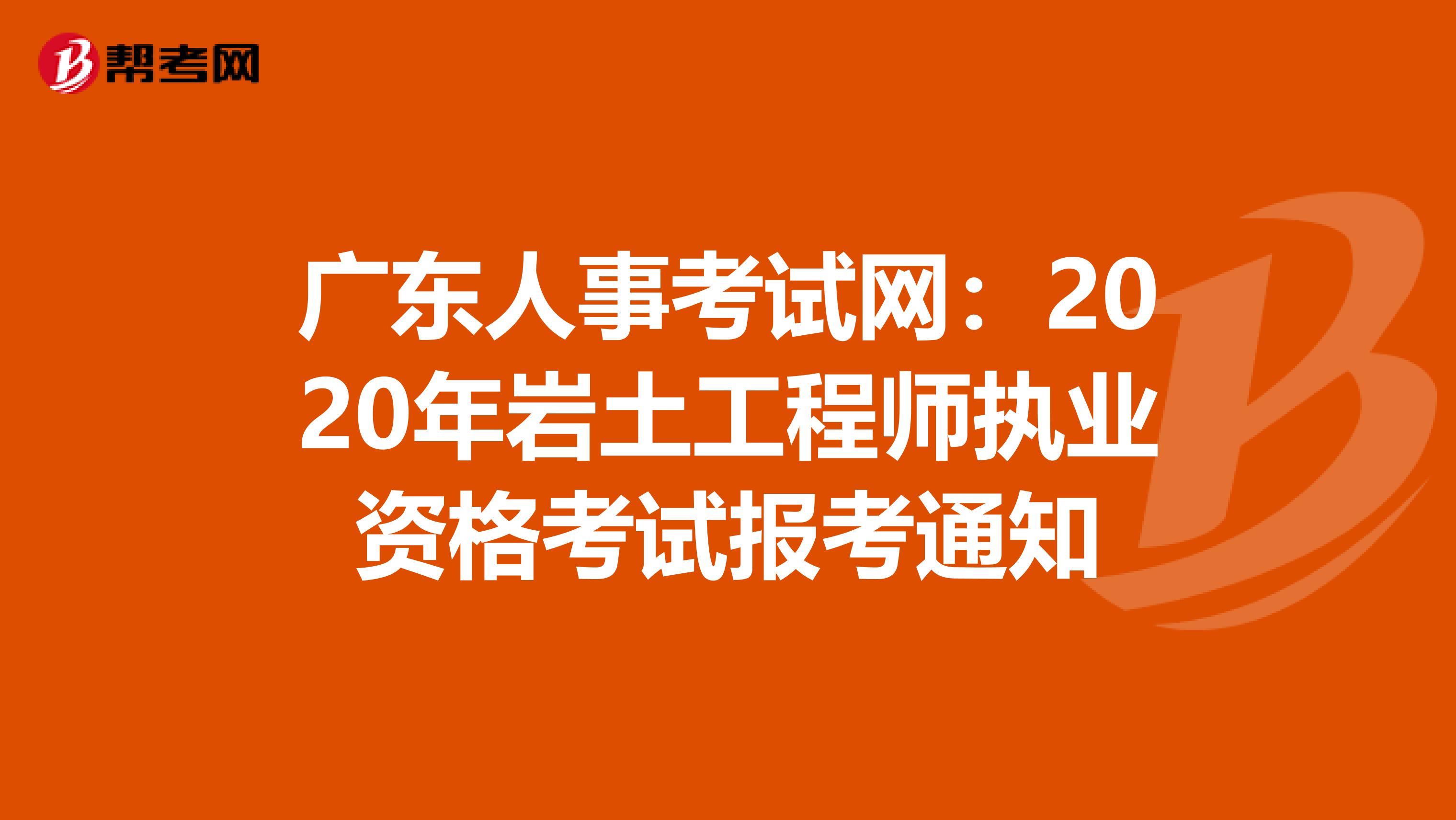广东人事考试网：2020年岩土工程师执业资格考试报考通知