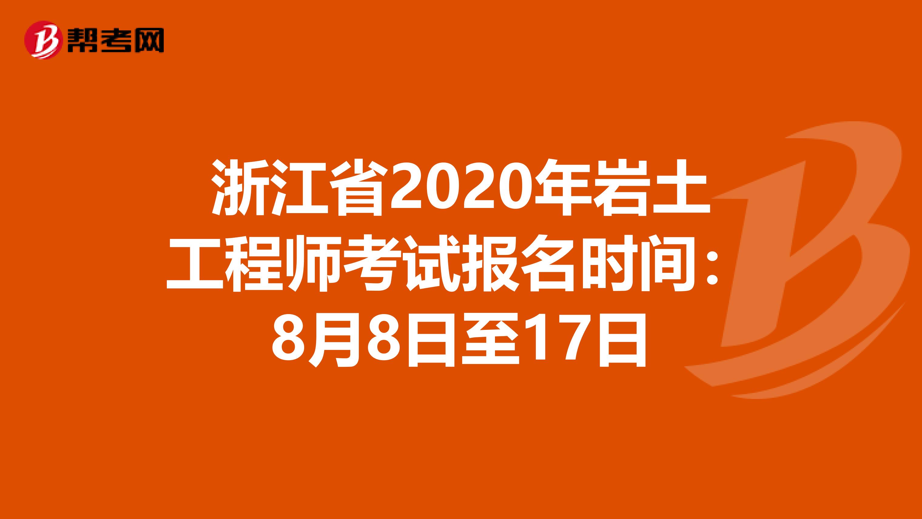 浙江省2020年岩土工程师考试报名时间：8月8日至17日