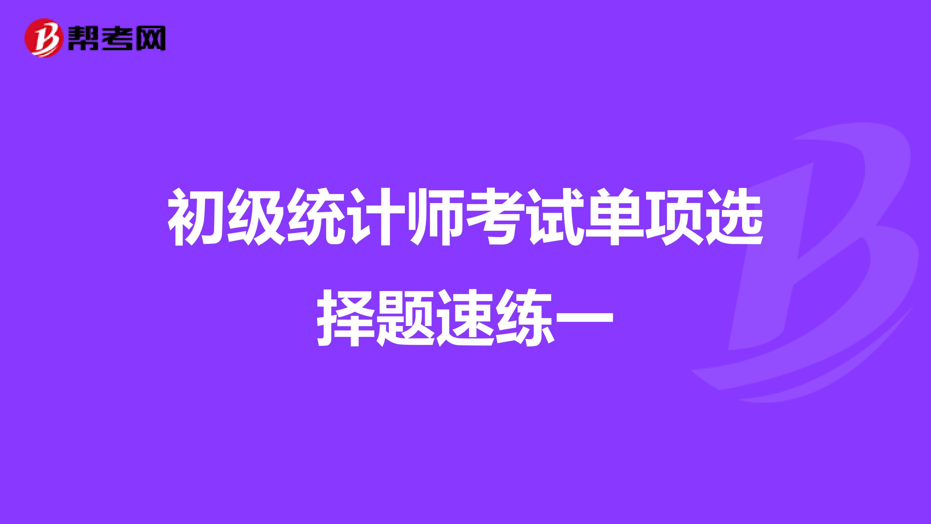初級統計師考試單項選擇題速練一