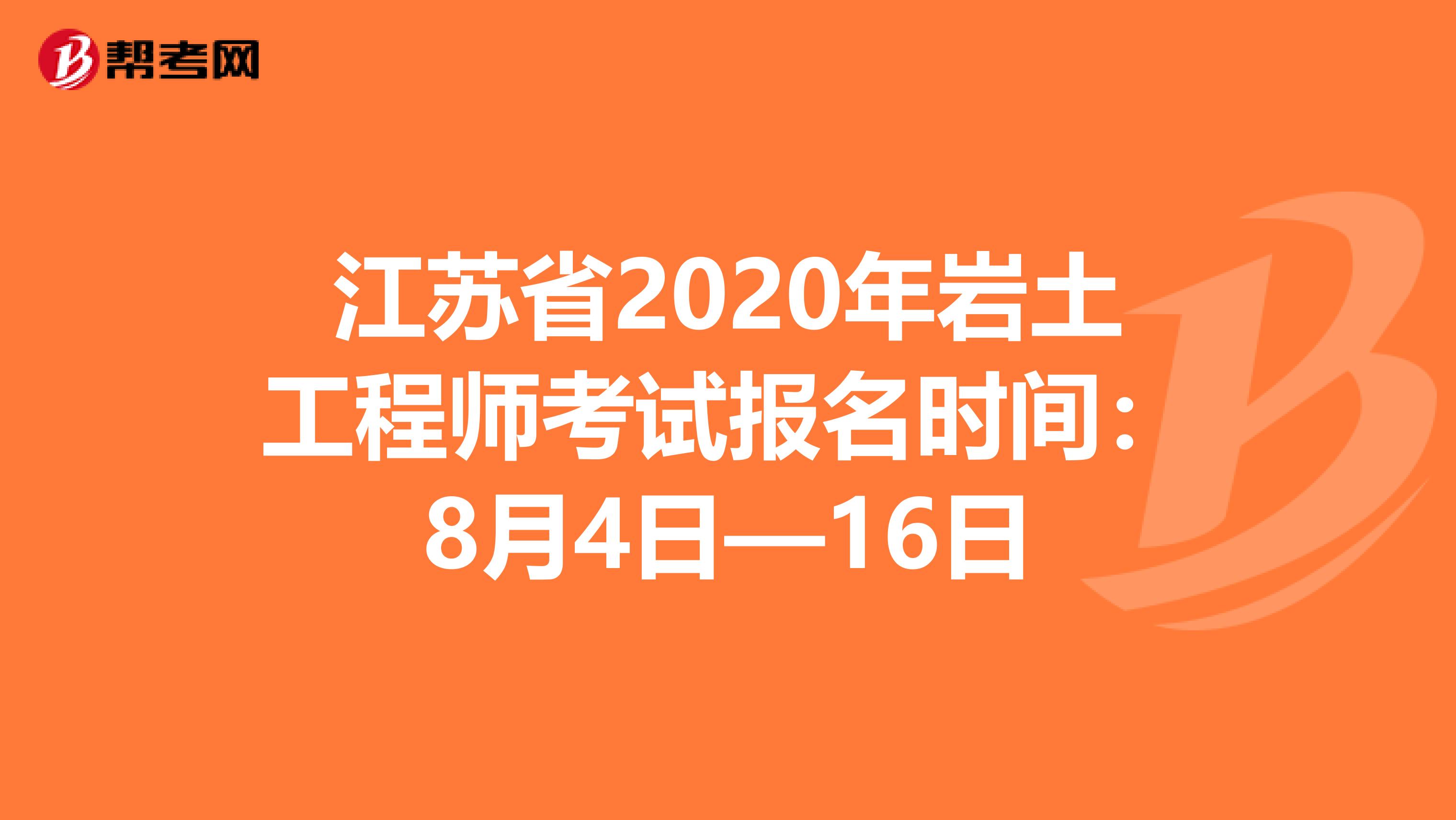 江苏省2020年岩土工程师考试报名时间：8月4日—16日
