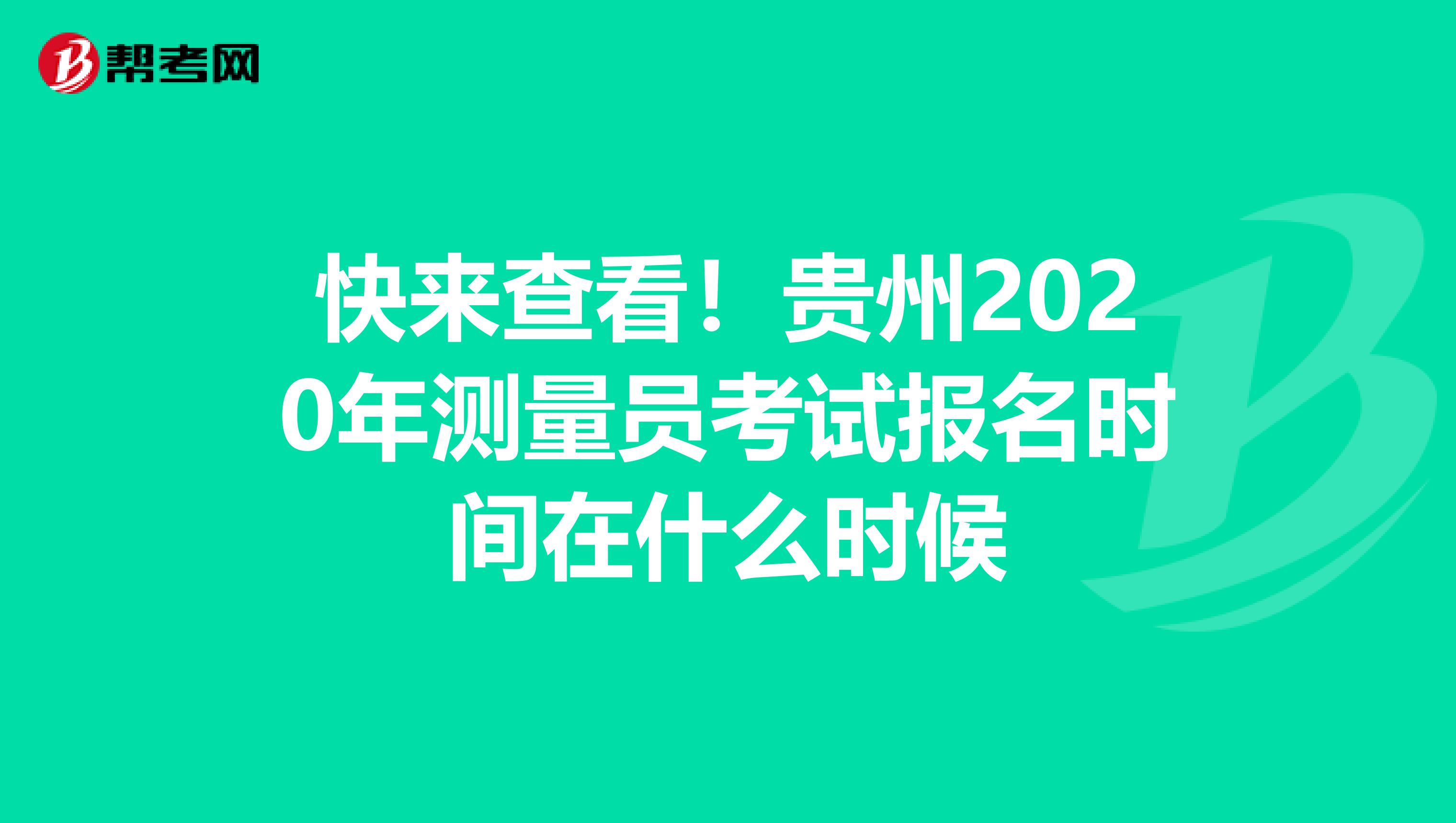 快來查看！貴州2020年測量員考試報名時間在什么時候