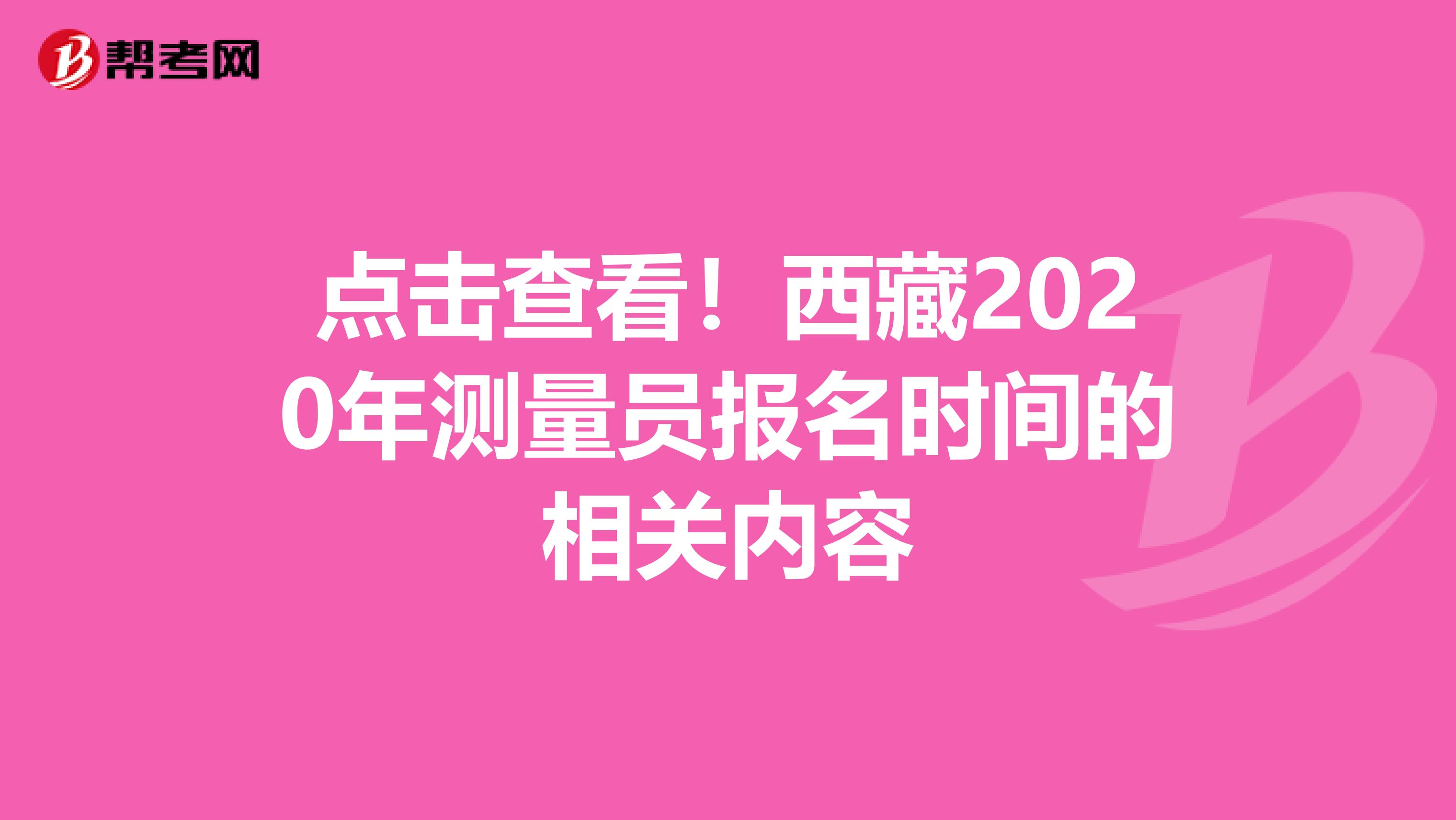 点击查看！西藏2020年测量员报名时间的相关内容