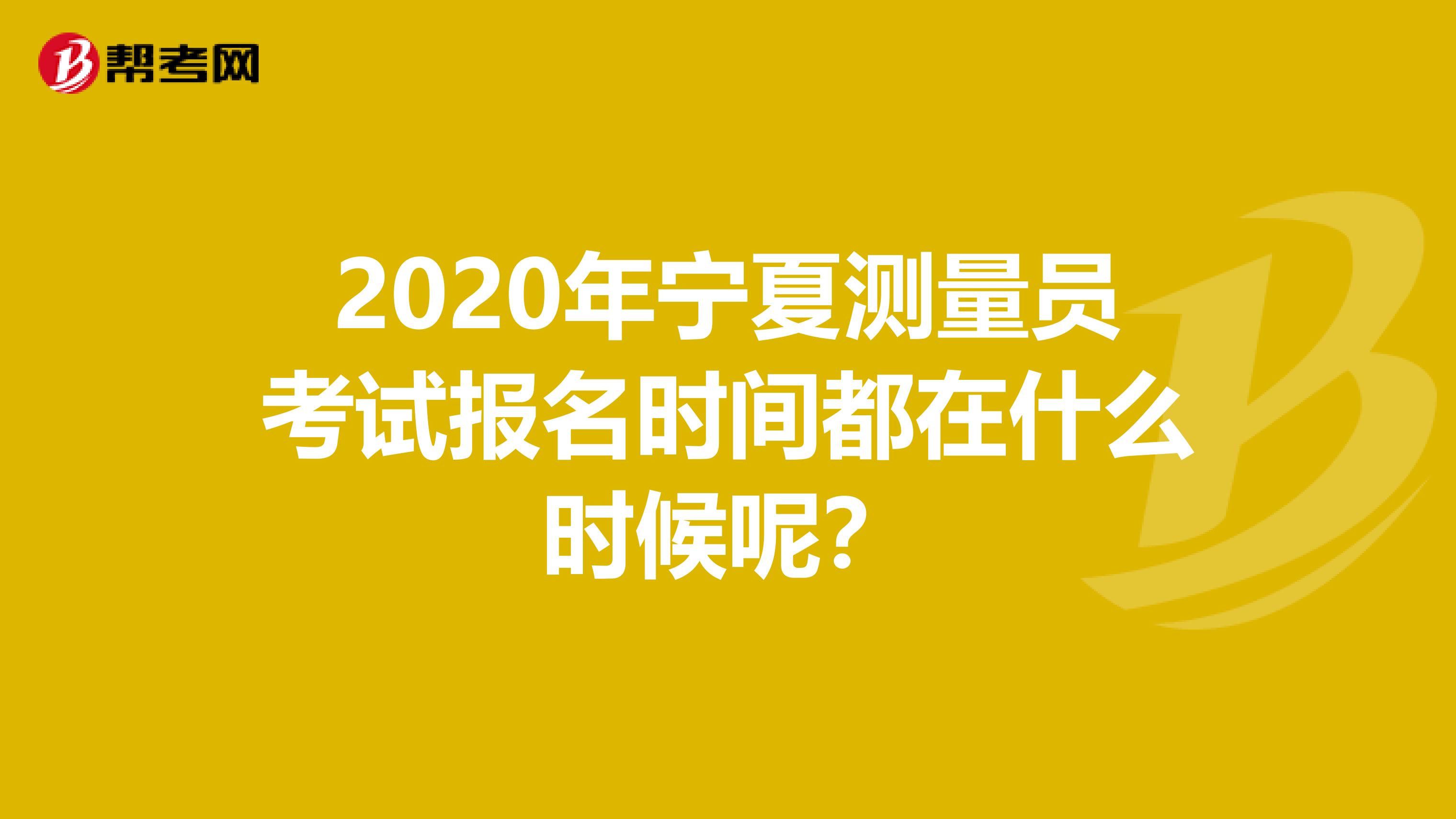2020年宁夏测量员考试报名时间都在什么时候呢？