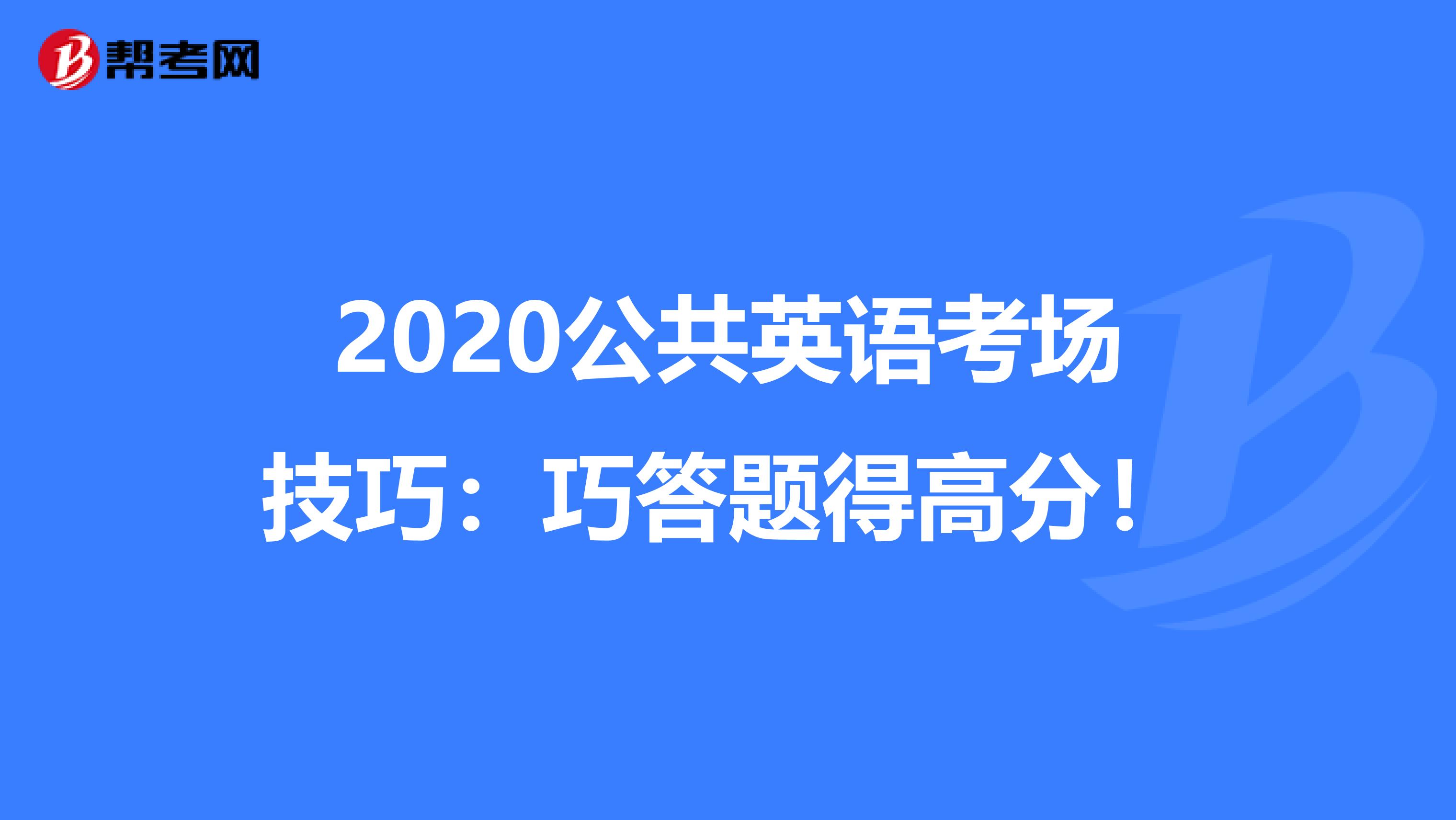 2020公共英语考场技巧：巧答题得高分！