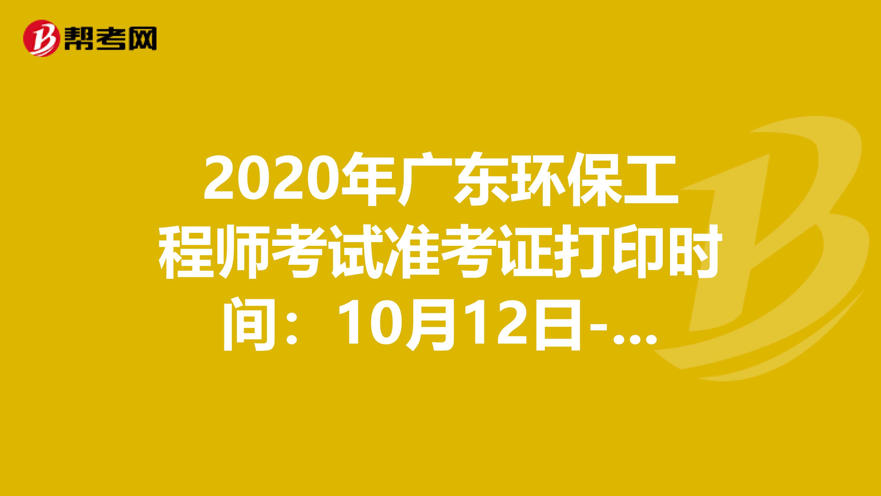 2020年广东环保工程师考试准考证打印时间：10月12日-16日