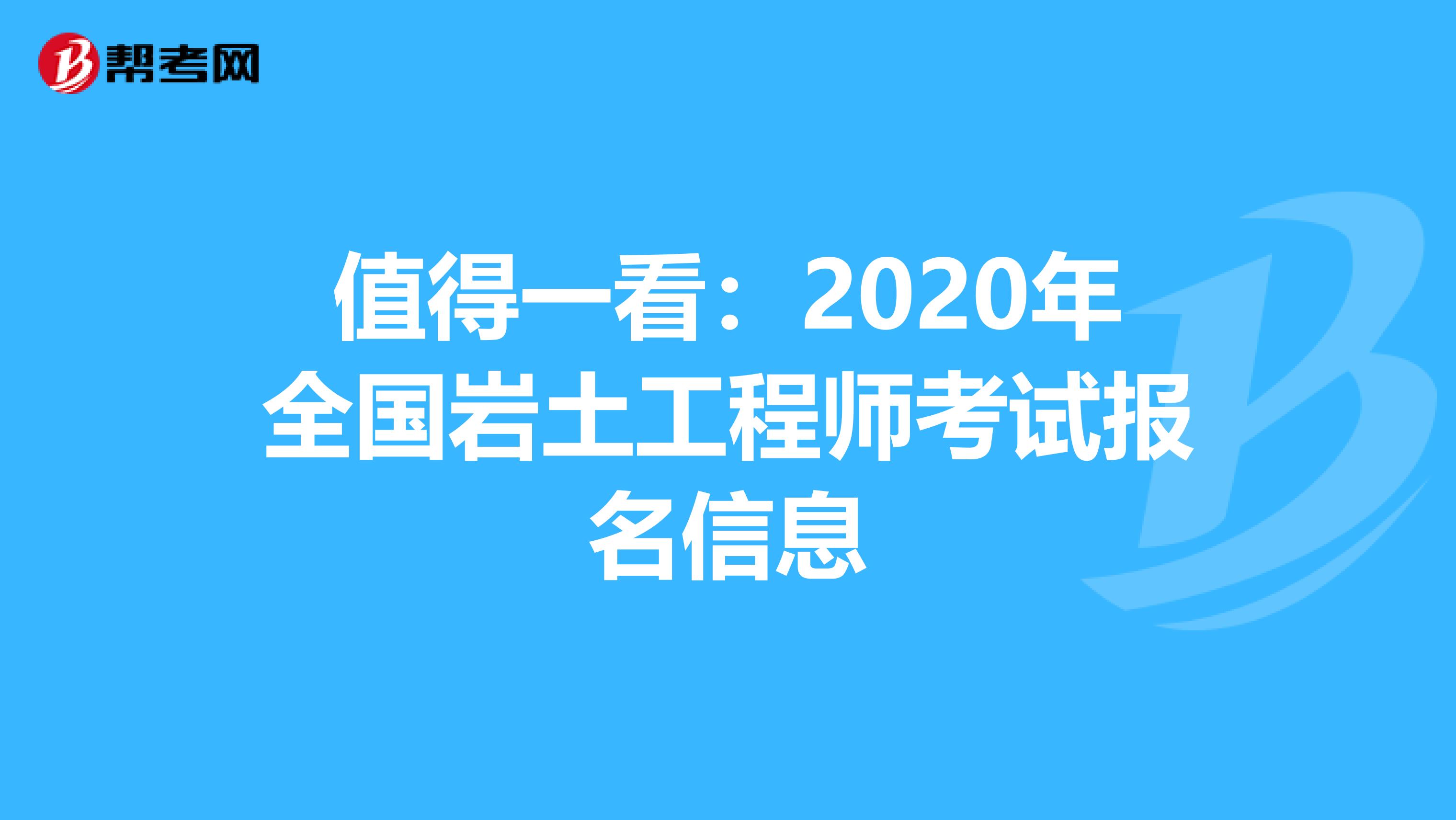 值得一看：2020年全国岩土工程师考试报名信息