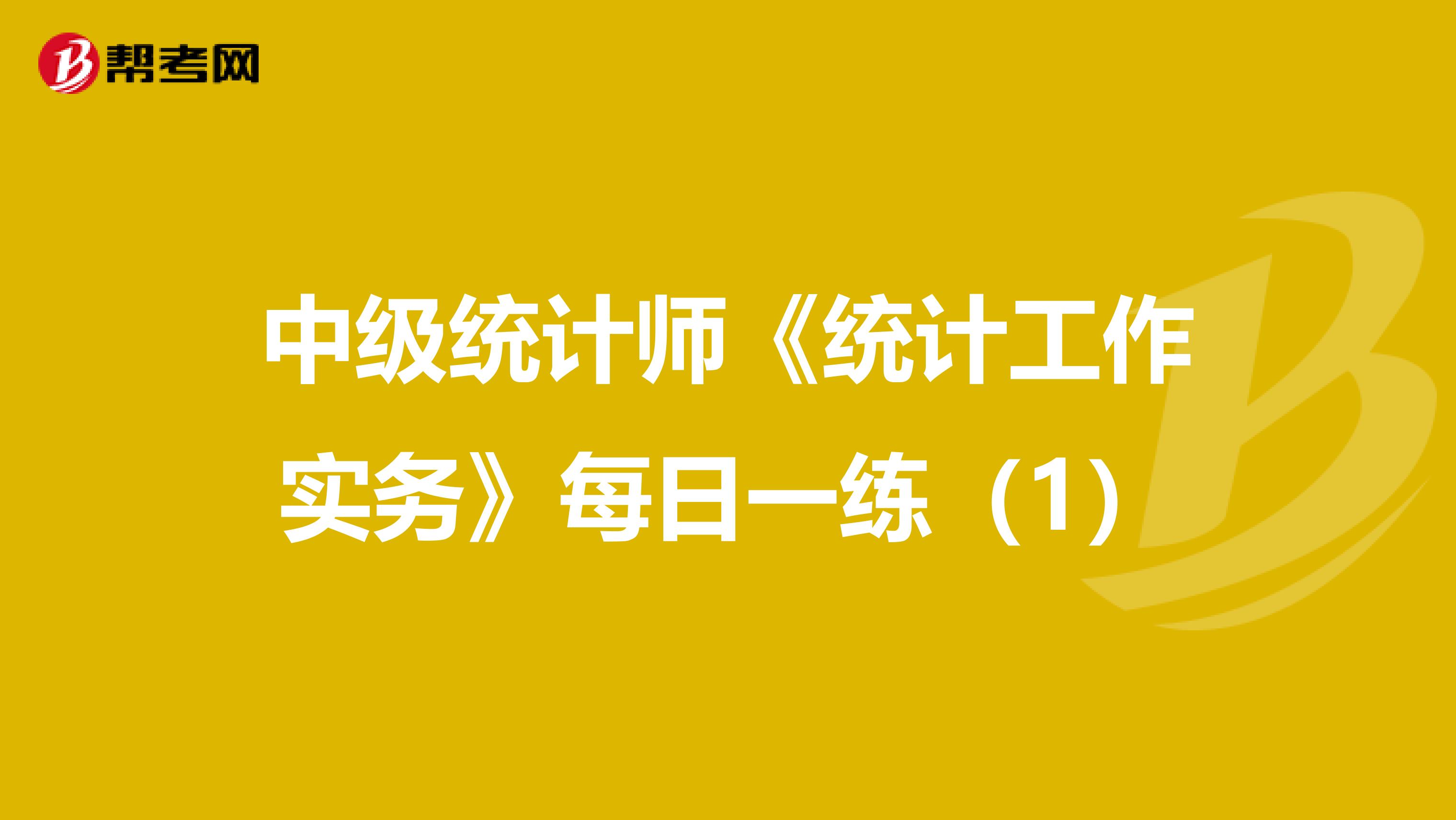 中级统计师《统计工作实务》每日一练（1）