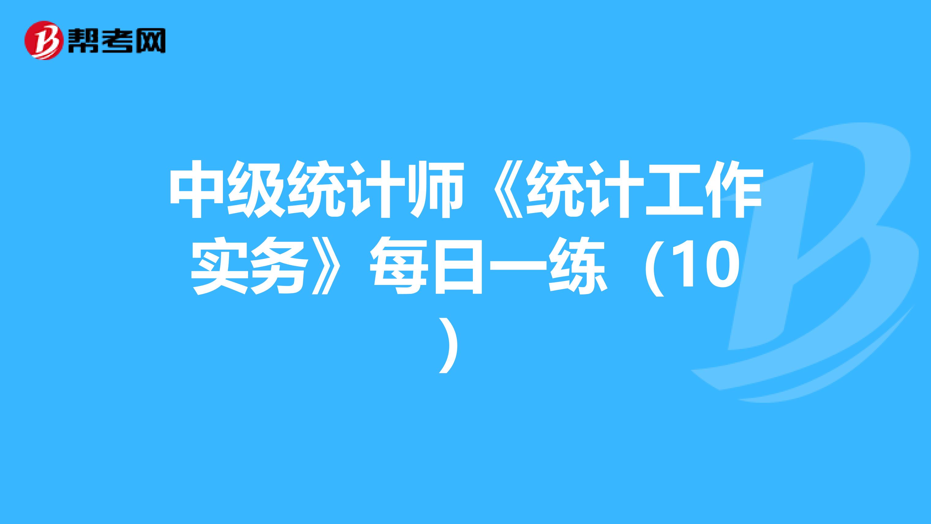 中级统计师《统计工作实务》每日一练（10）