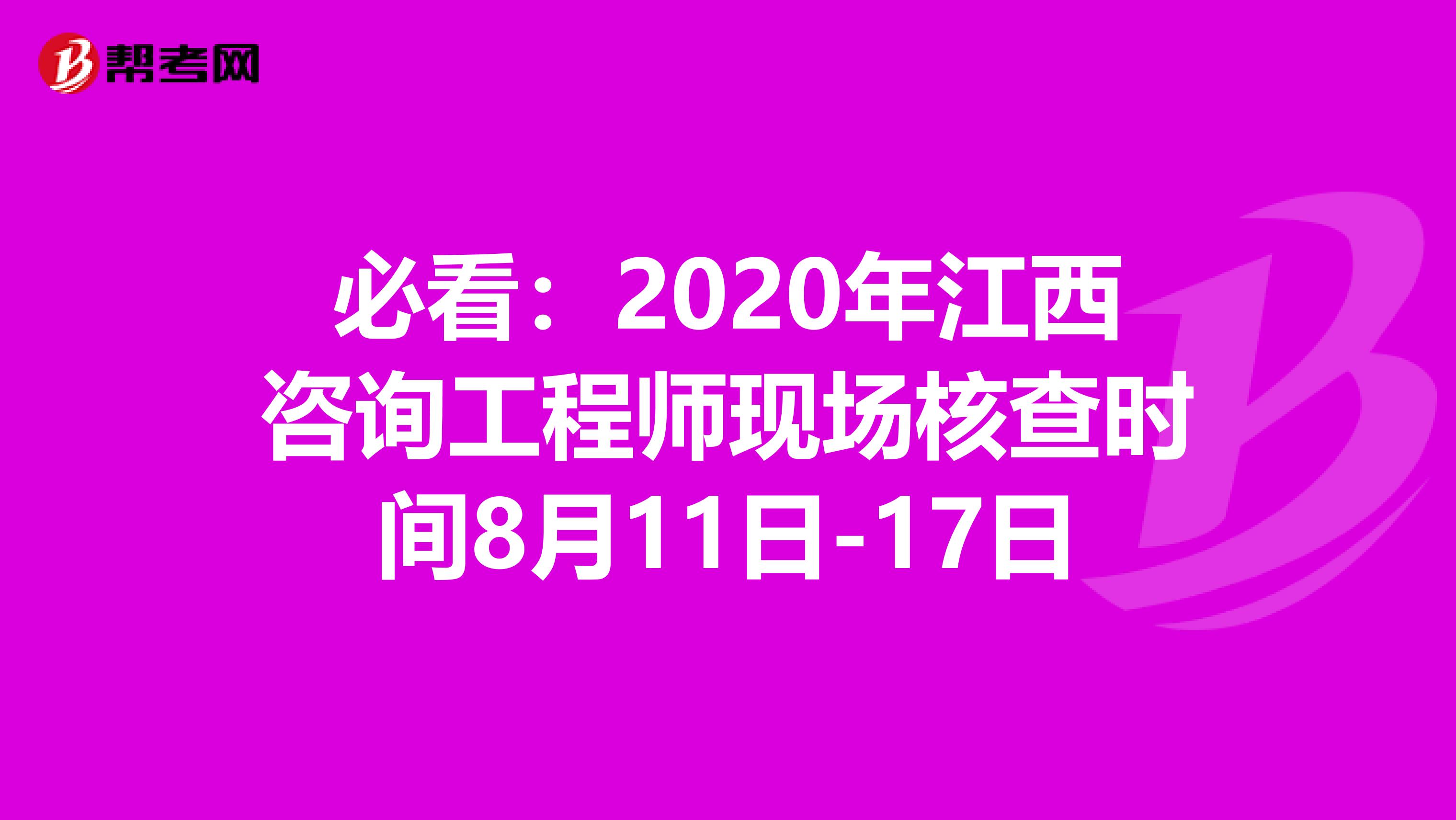 必看：2020年江西咨询工程师现场核查时间8月11日-17日