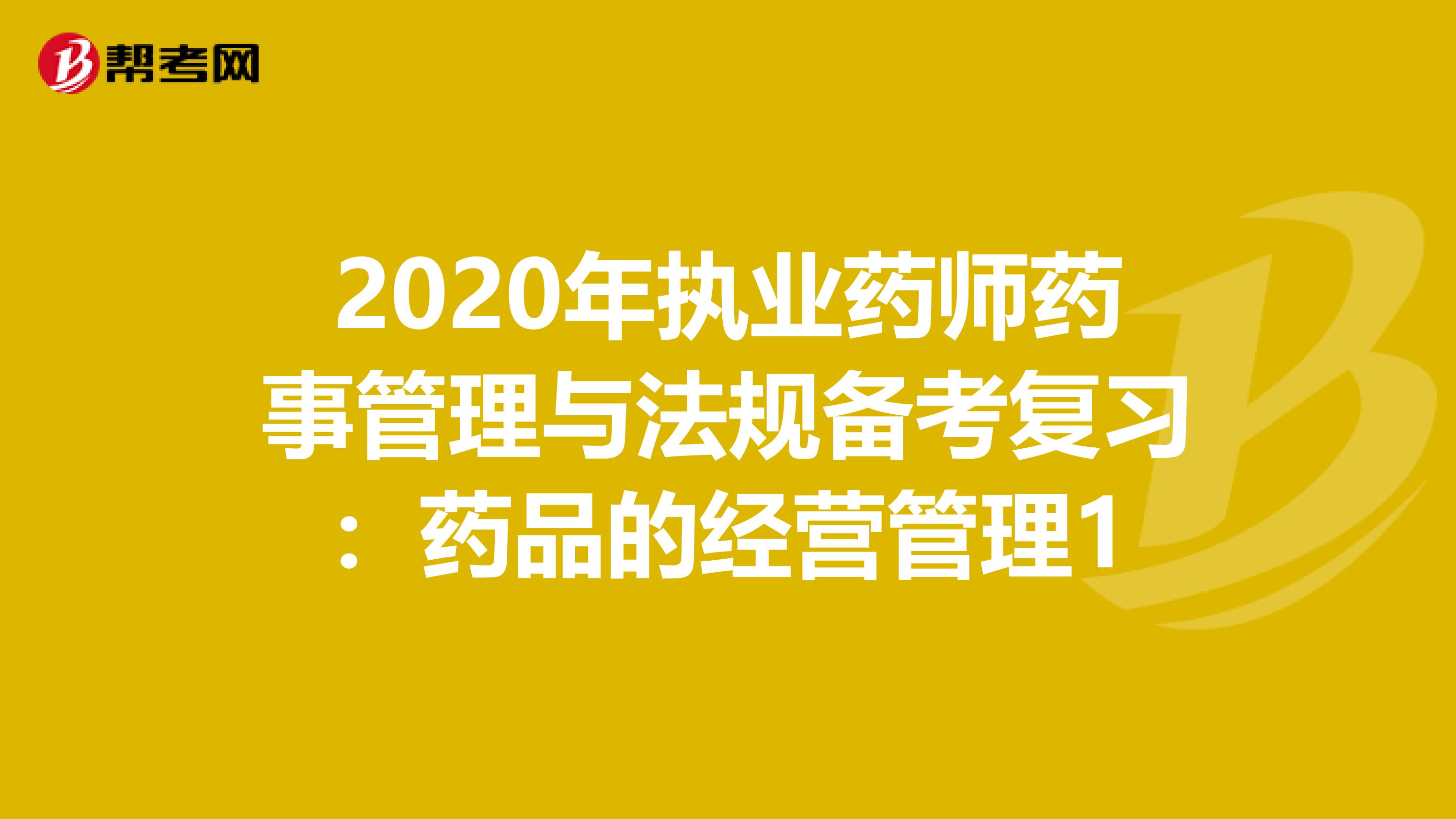 2020年执业药师药事管理与法规备考复习：药品的经营管理1