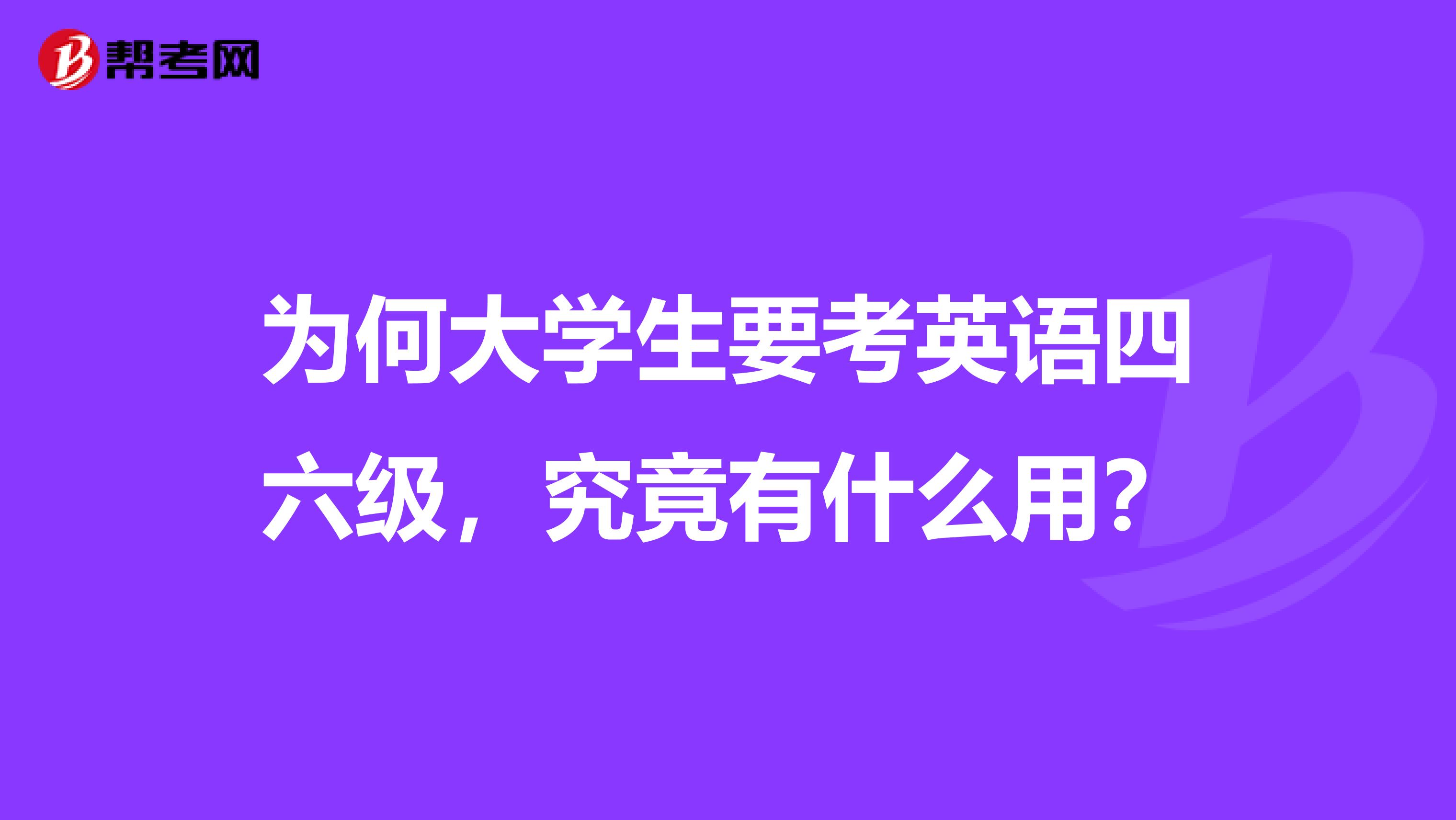 为何大学生要考英语四六级，究竟有什么用？