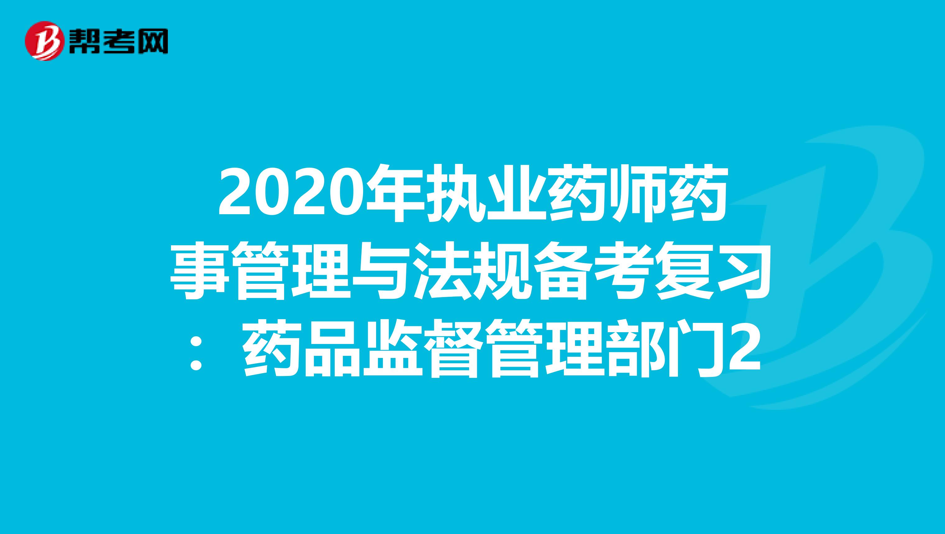 2020年执业药师药事管理与法规备考复习：药品监督管理部门2