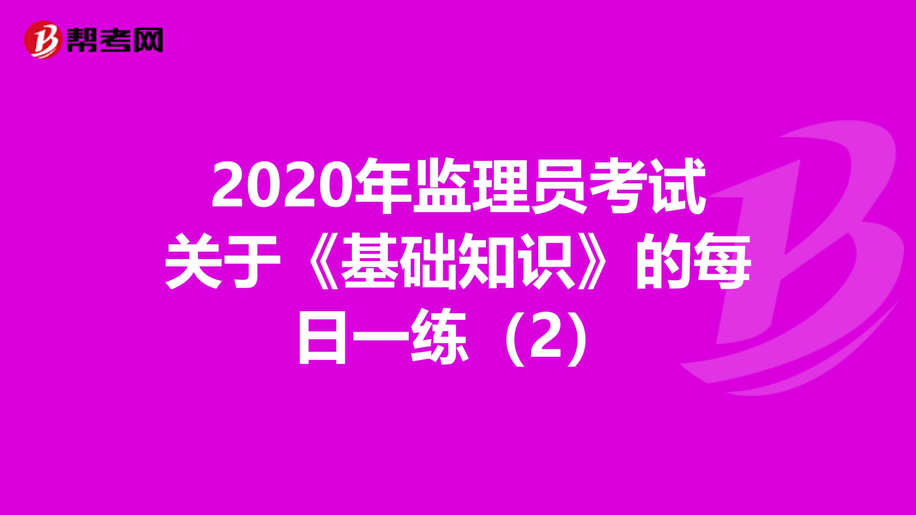 2020年监理员考试关于《基础知识》的每日一练（2）