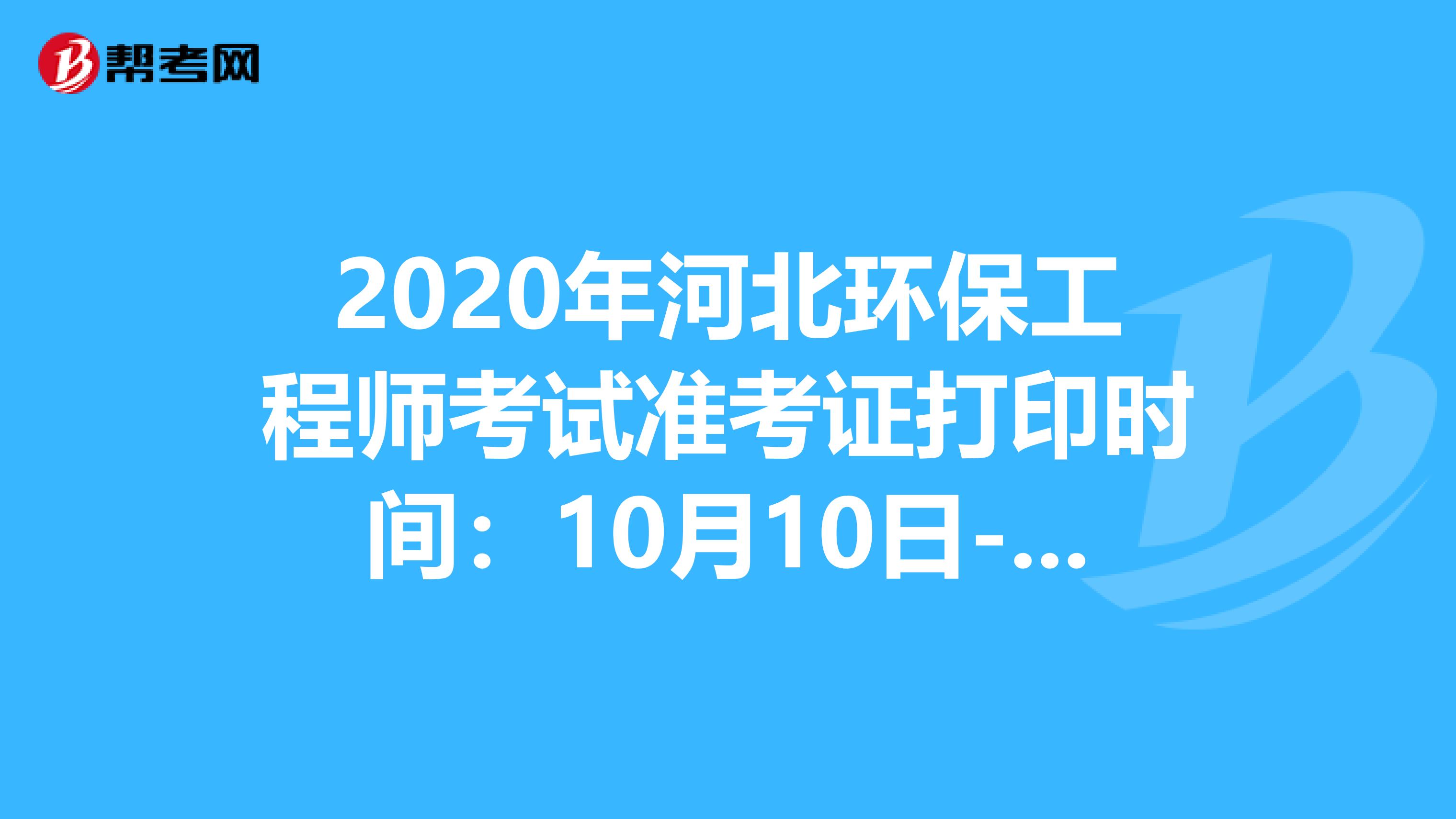 2020年河北環保工程師考試準考證打印時間：10月10日-16日