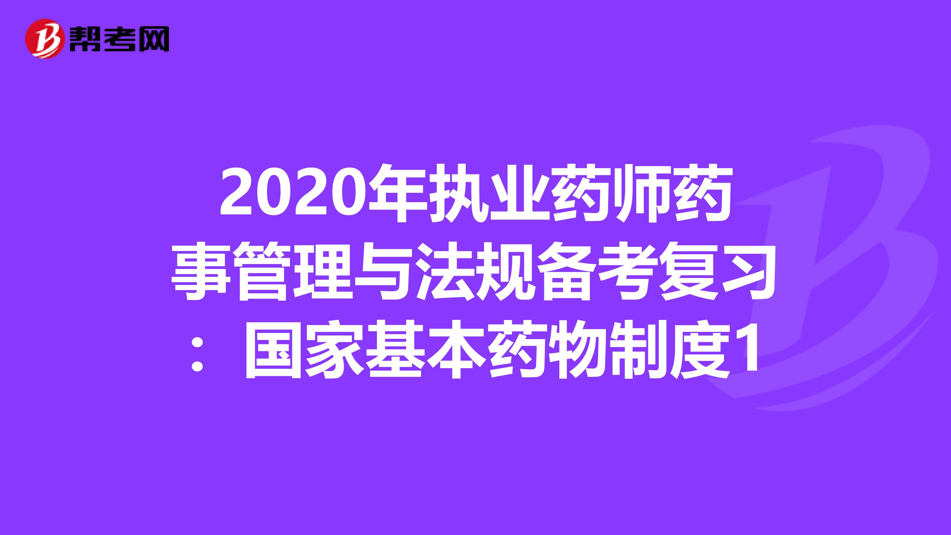 2020年执业药师药事管理与法规备考复习：国家基本药物制度1