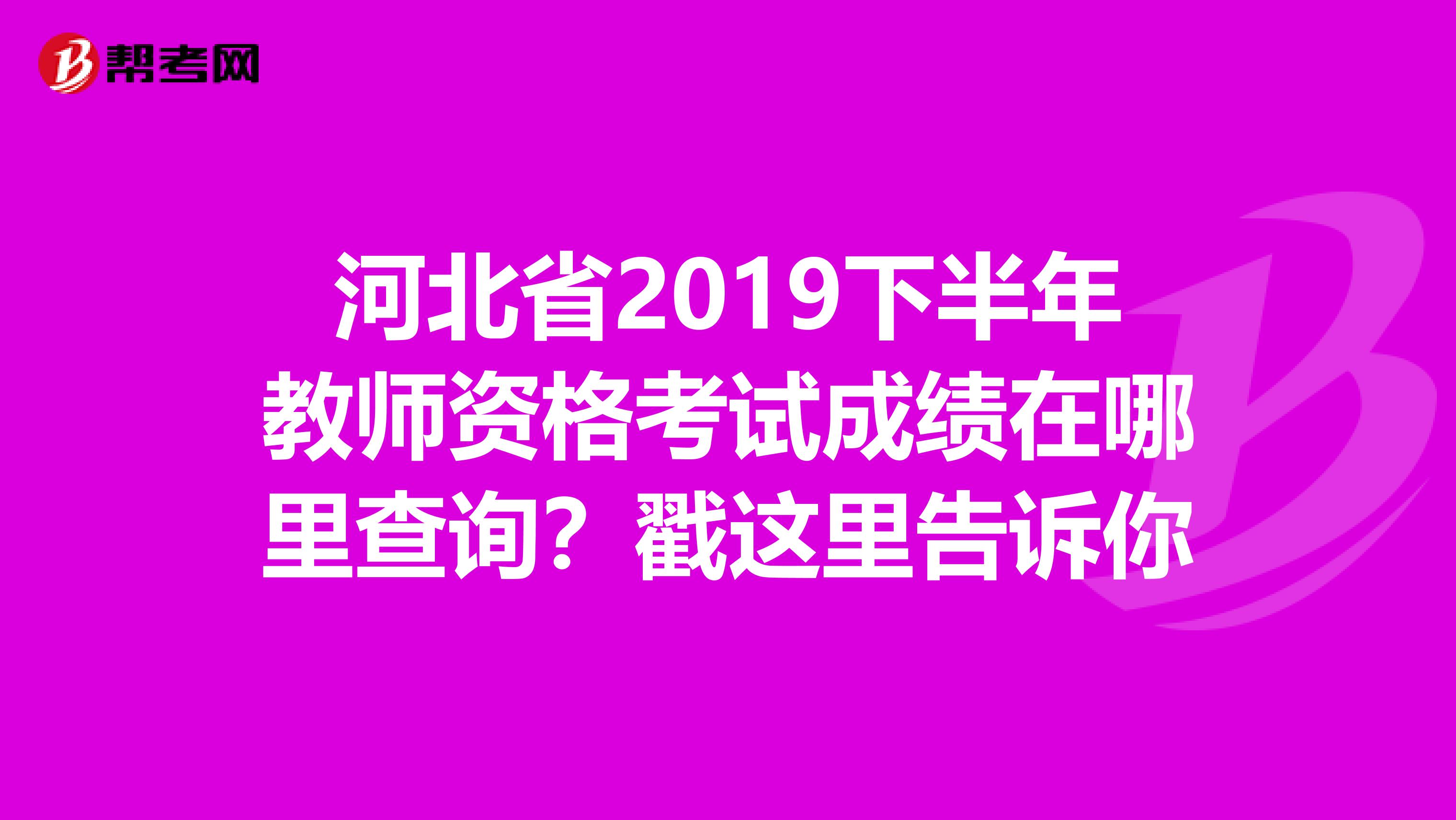 河北省2019下半年教师资格考试成绩在哪里查询？戳这里告诉你