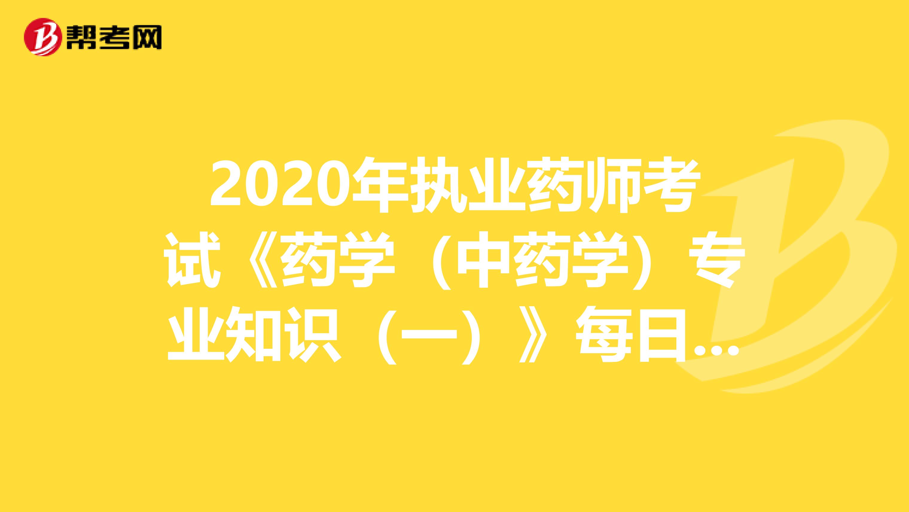 2020年执业药师考试《药学（中药学）专业知识（一）》每日一练0815