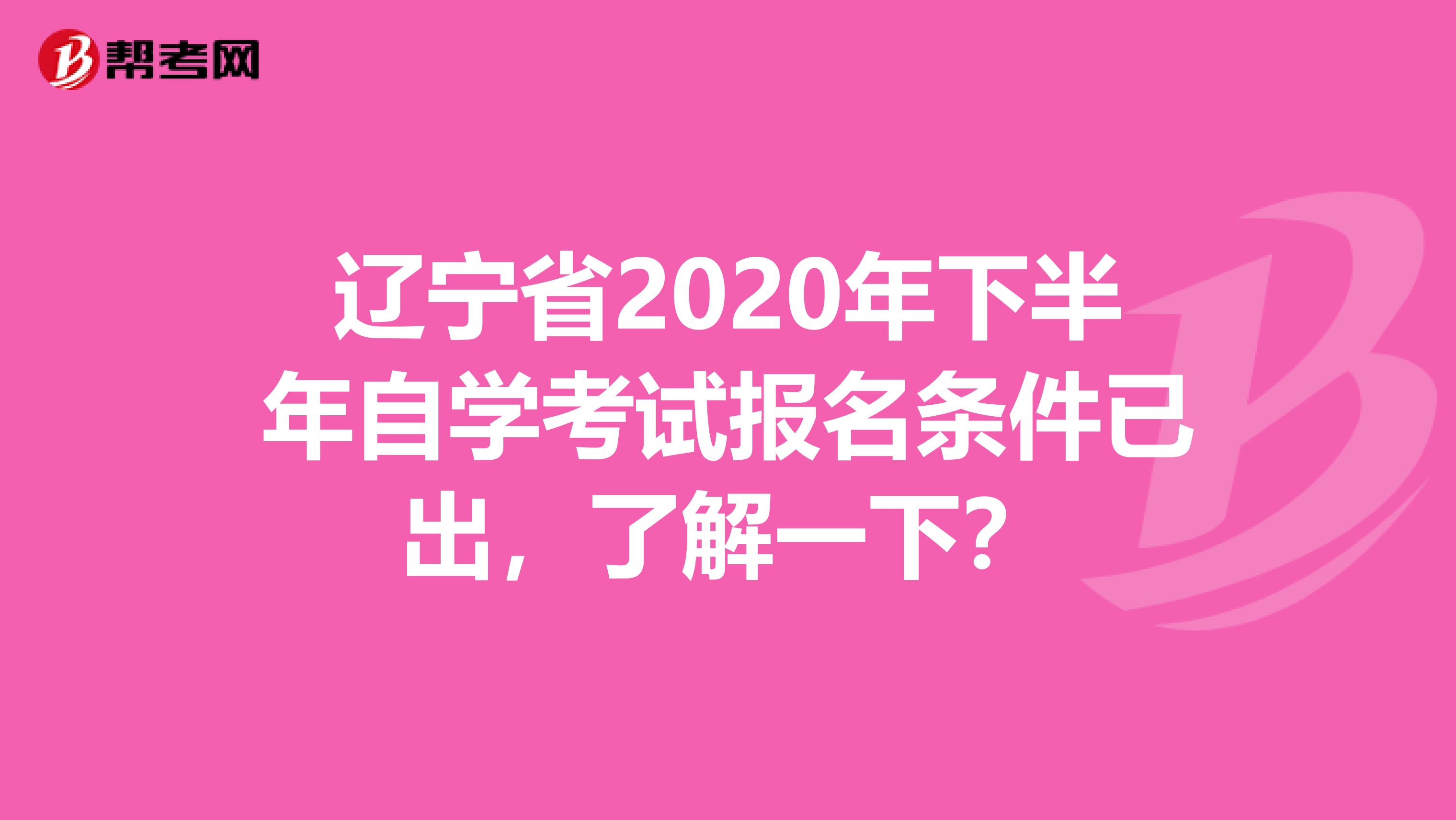 辽宁省2020年下半年自学考试报名条件已出，了解一下？