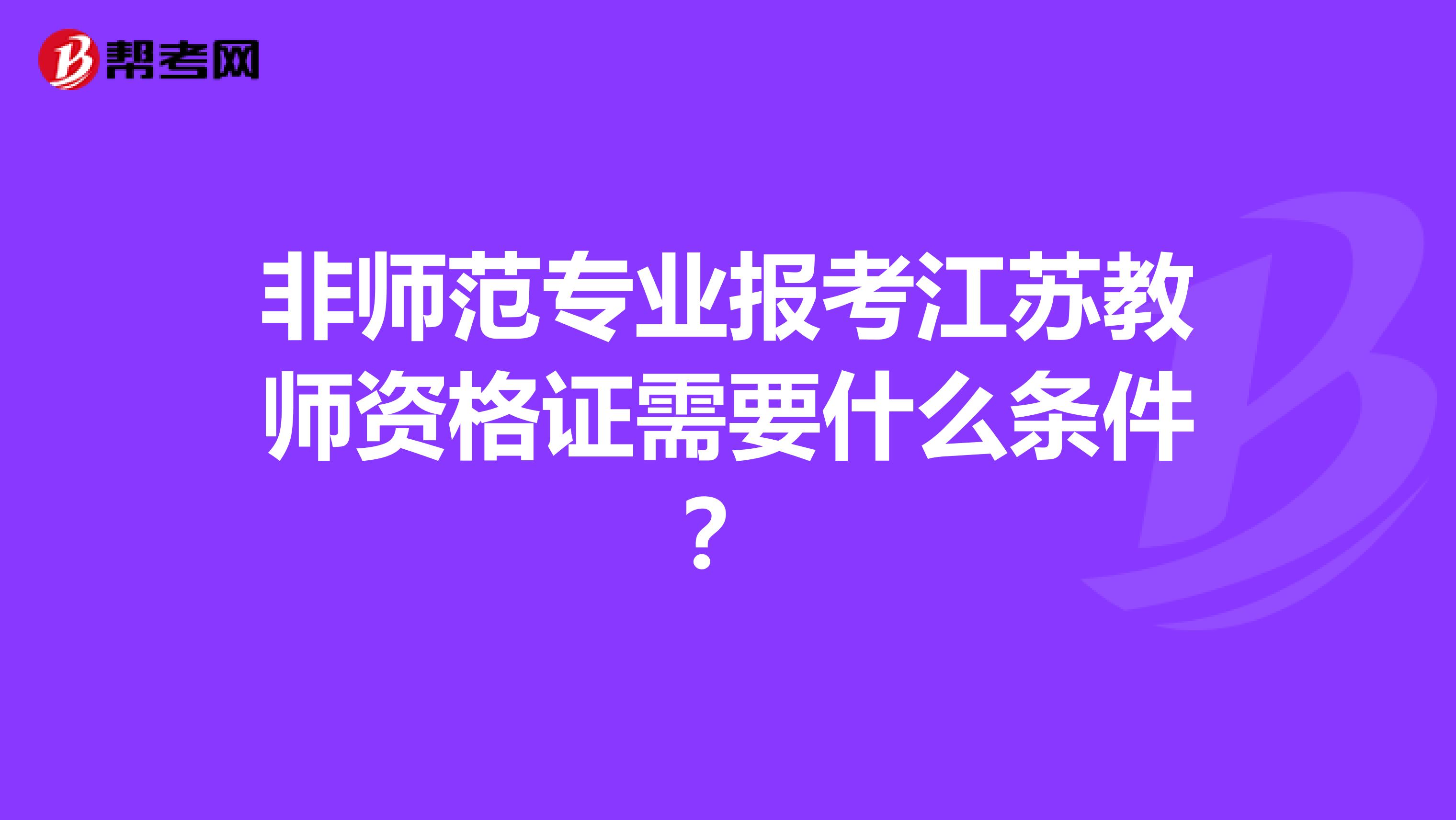 非师范专业报考江苏教师资格证需要什么条件？