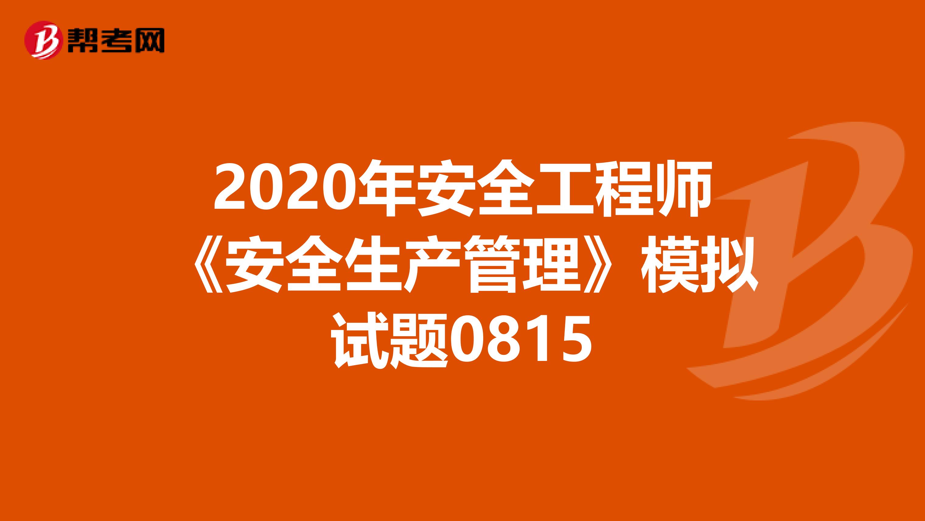 2020年安全工程师《安全生产管理》模拟试题0815