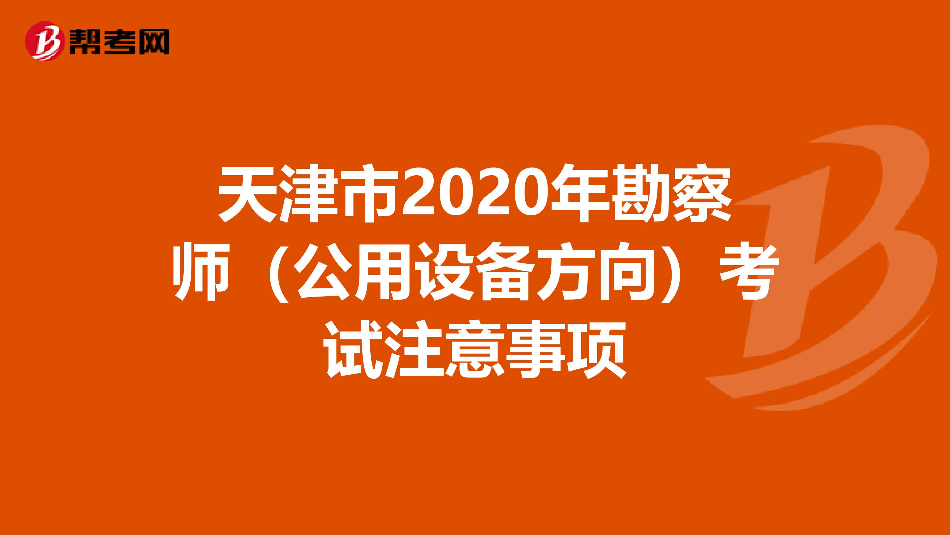 天津市2020年勘察师（公用设备方向）考试注意事项