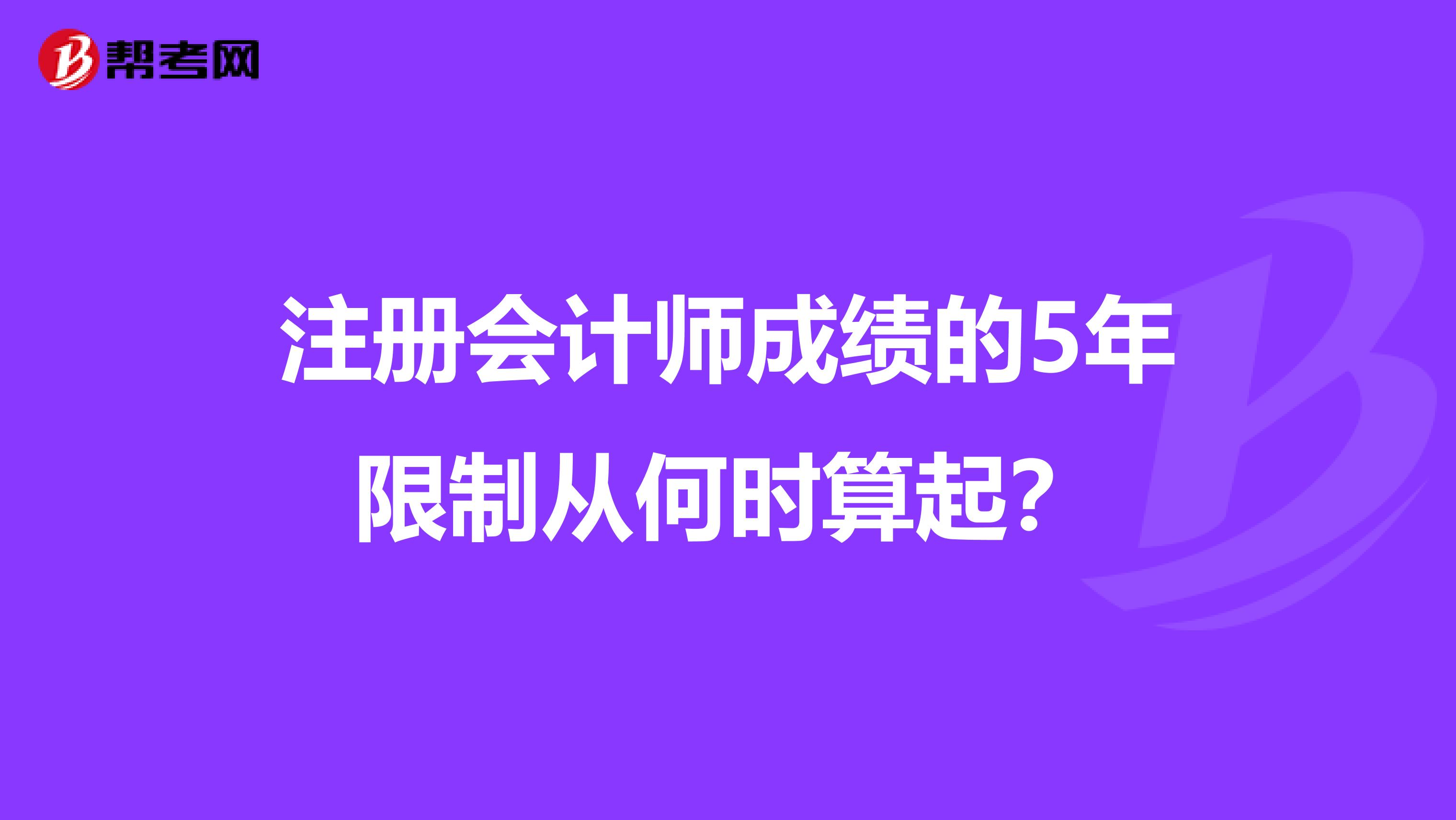 注册会计师成绩的5年限制从何时算起？