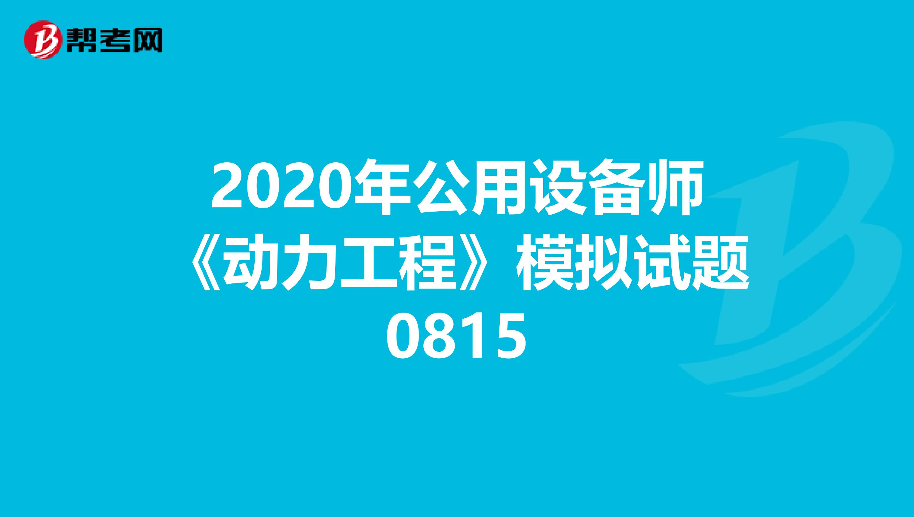 2020年公用设备师《动力工程》模拟试题0815