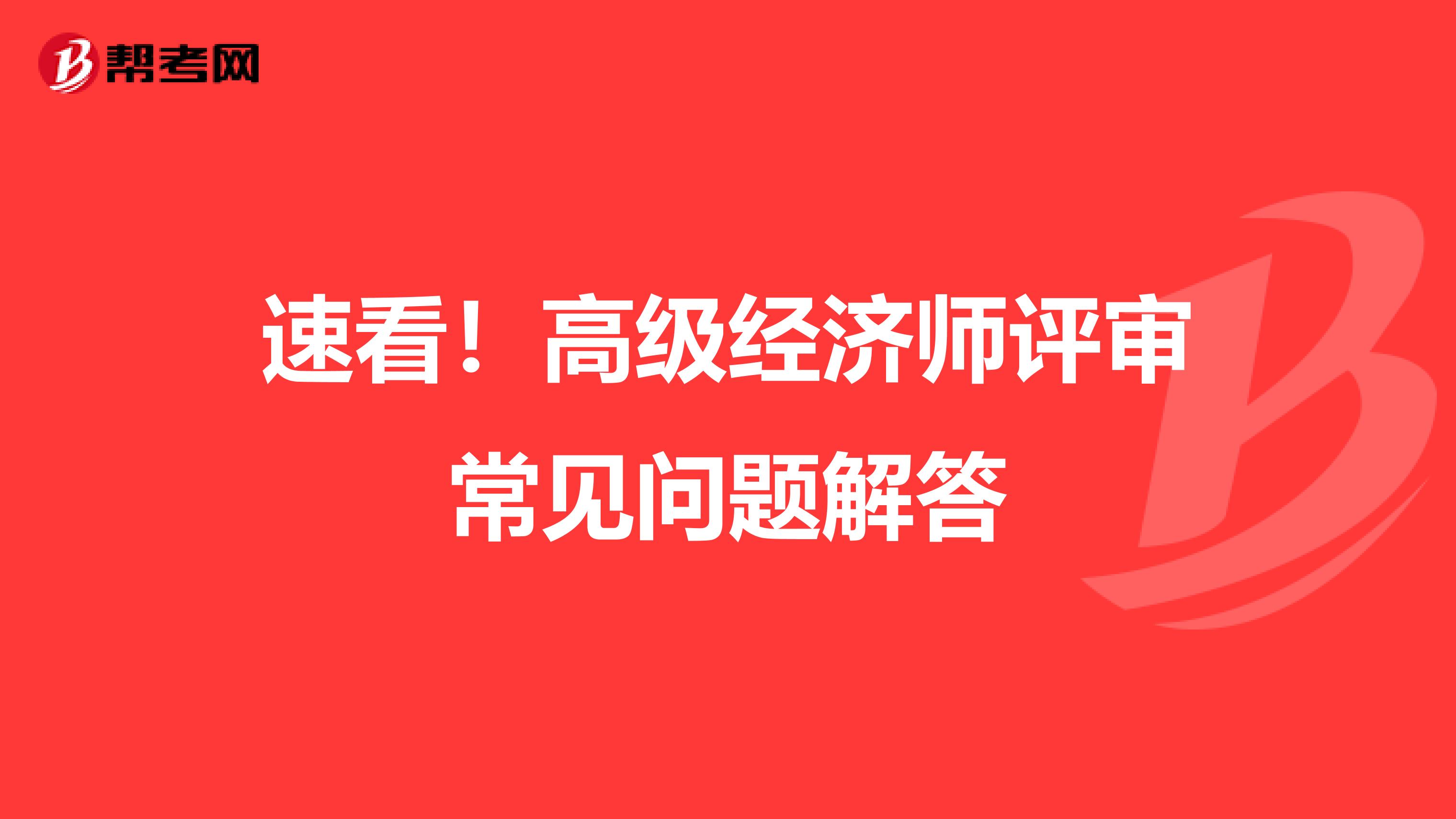 速看！高级经济师评审常见问题解答