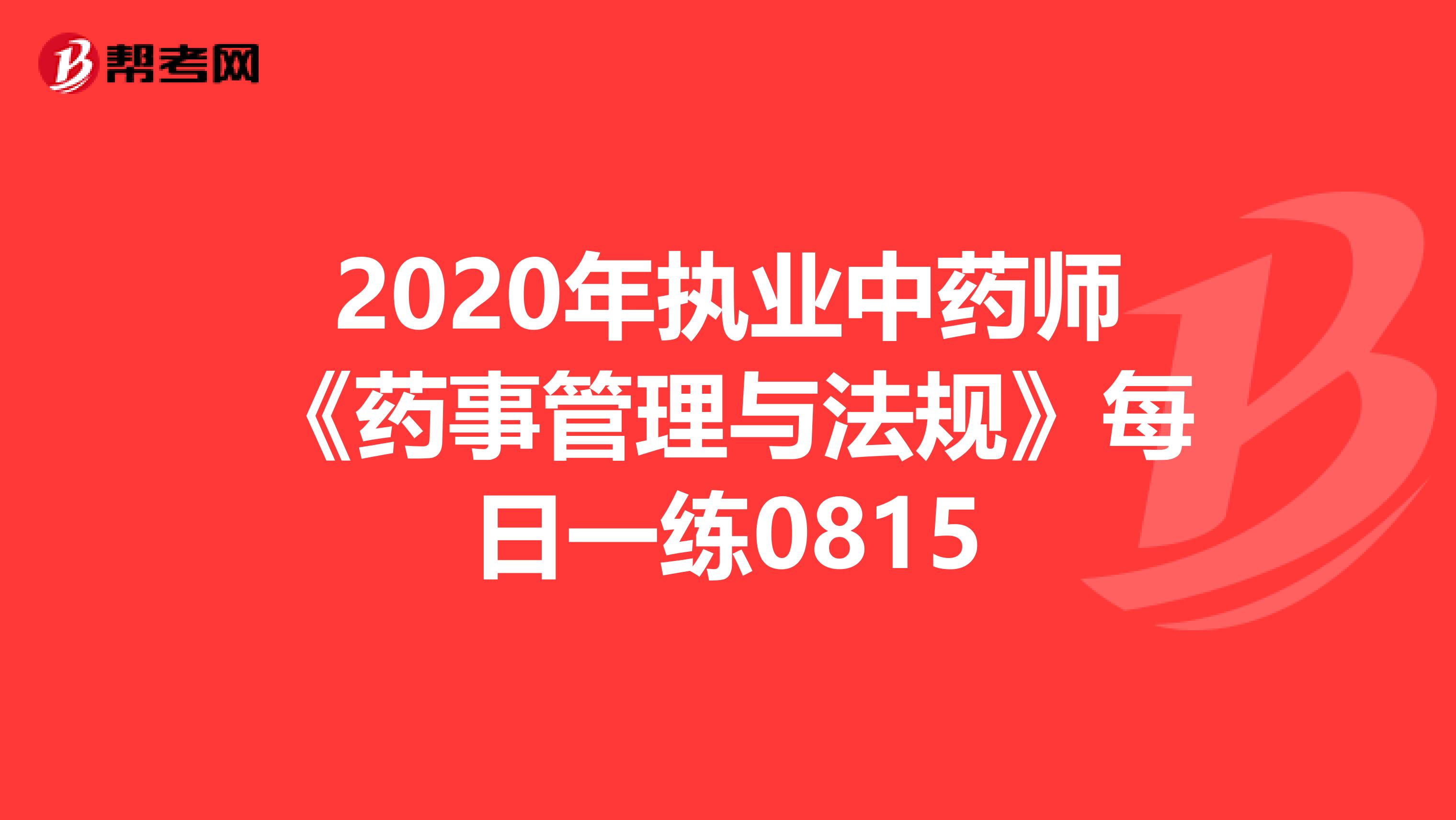 2020年执业中药师《药事管理与法规》每日一练0815