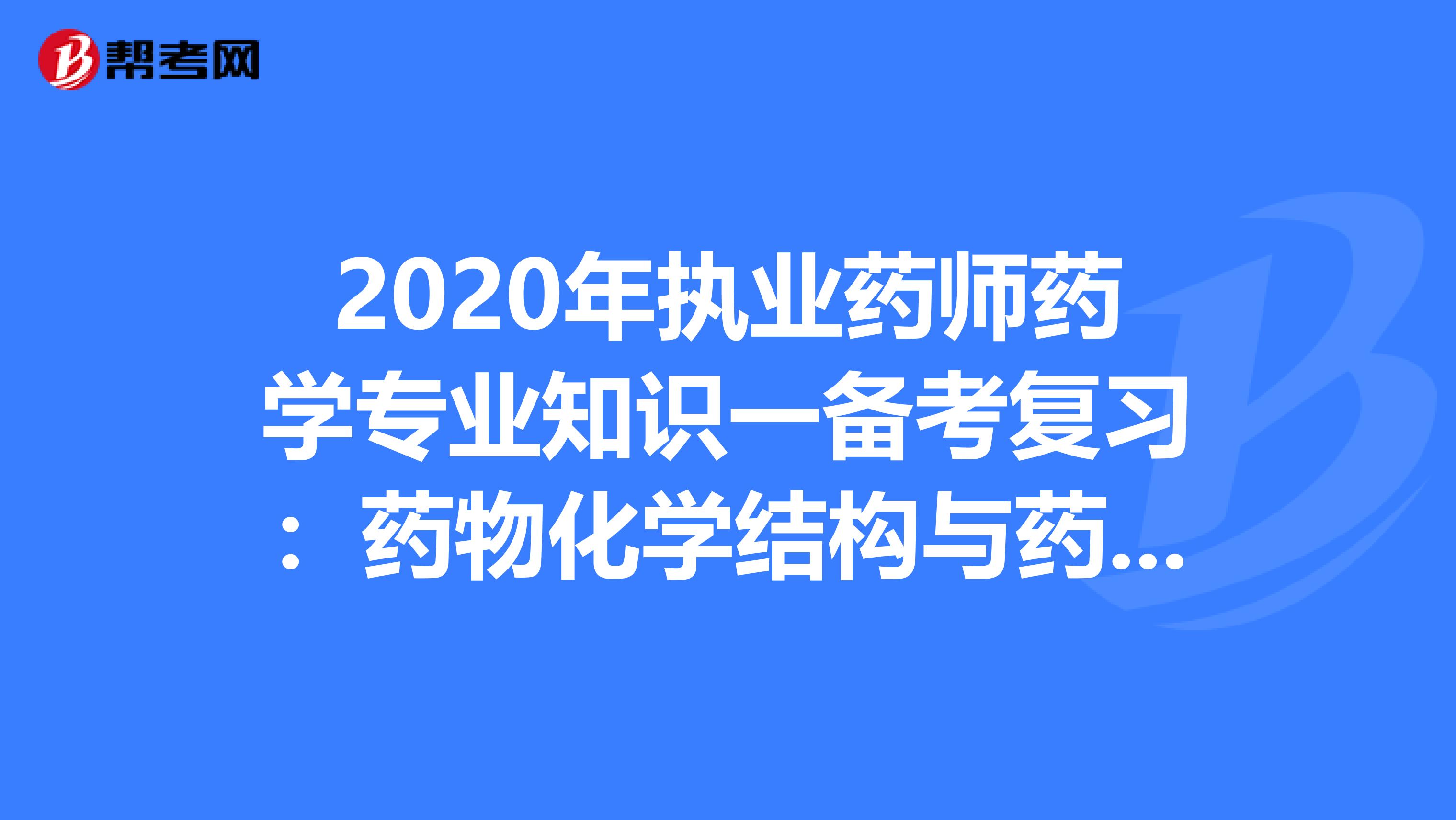 2020年执业药师药学专业知识一备考复习：药物化学结构与药物代谢1