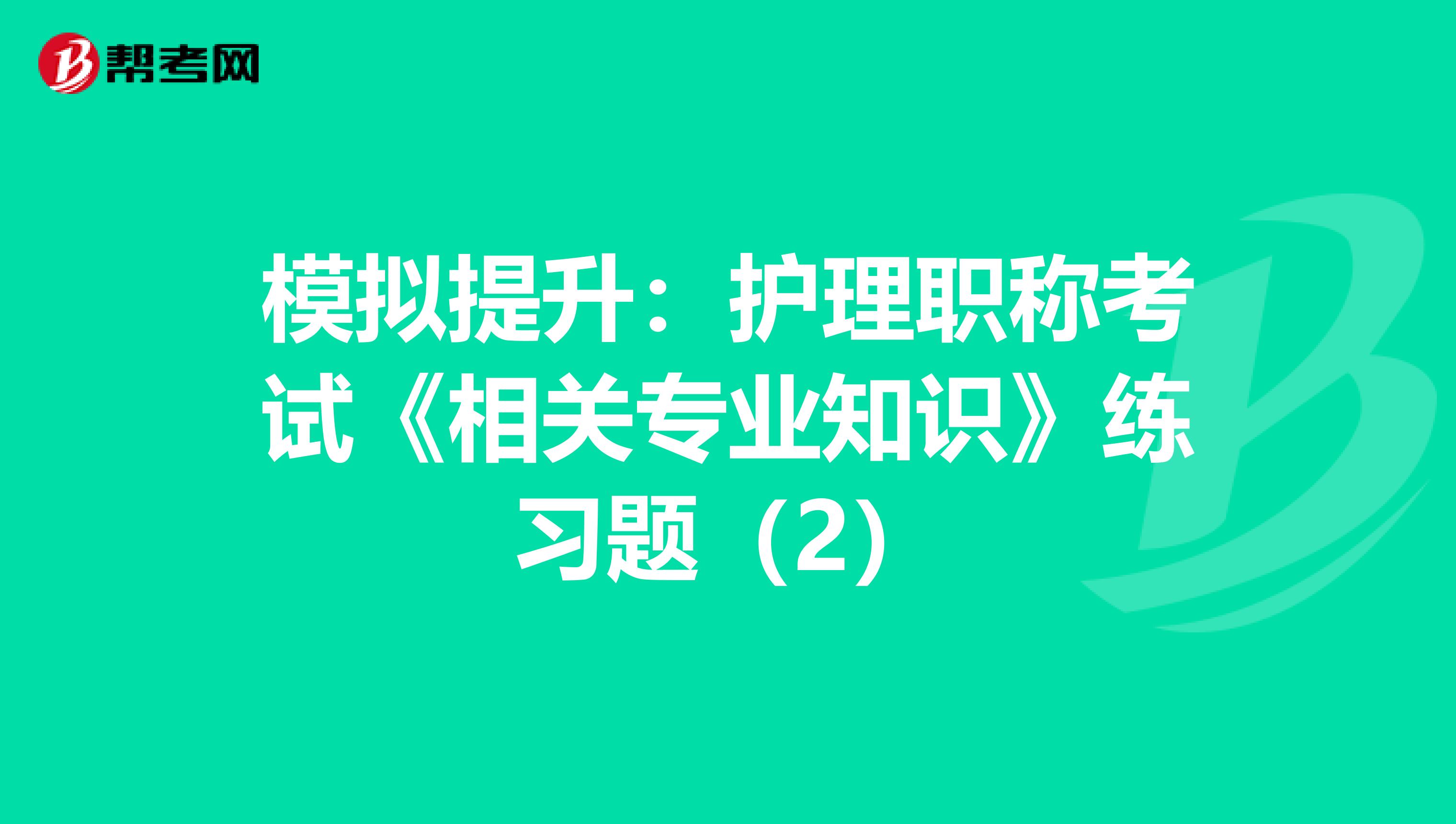 模拟提升：护理职称考试《相关专业知识》练习题（2）