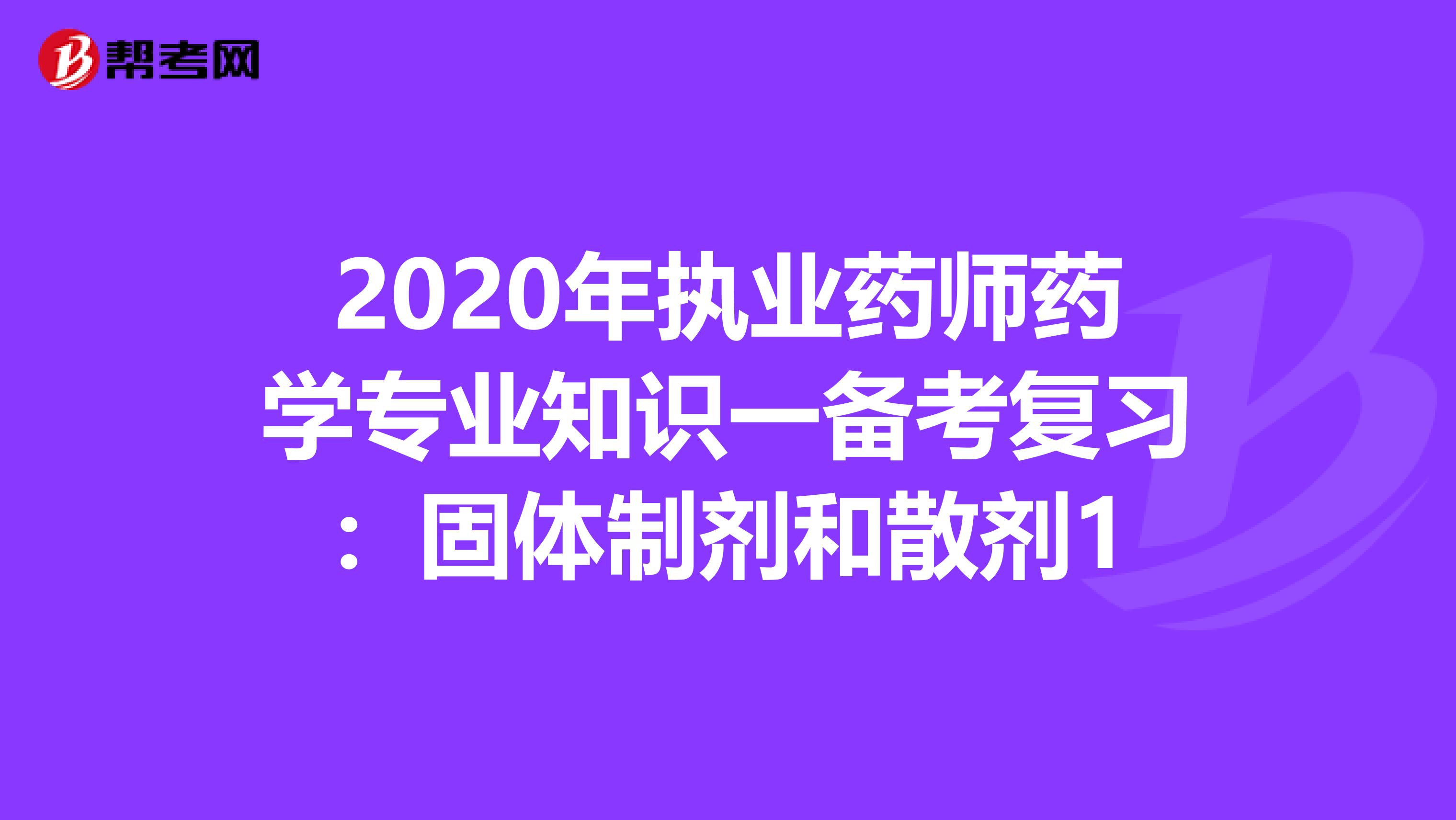 2020年执业药师药学专业知识一备考复习：固体制剂和散剂1