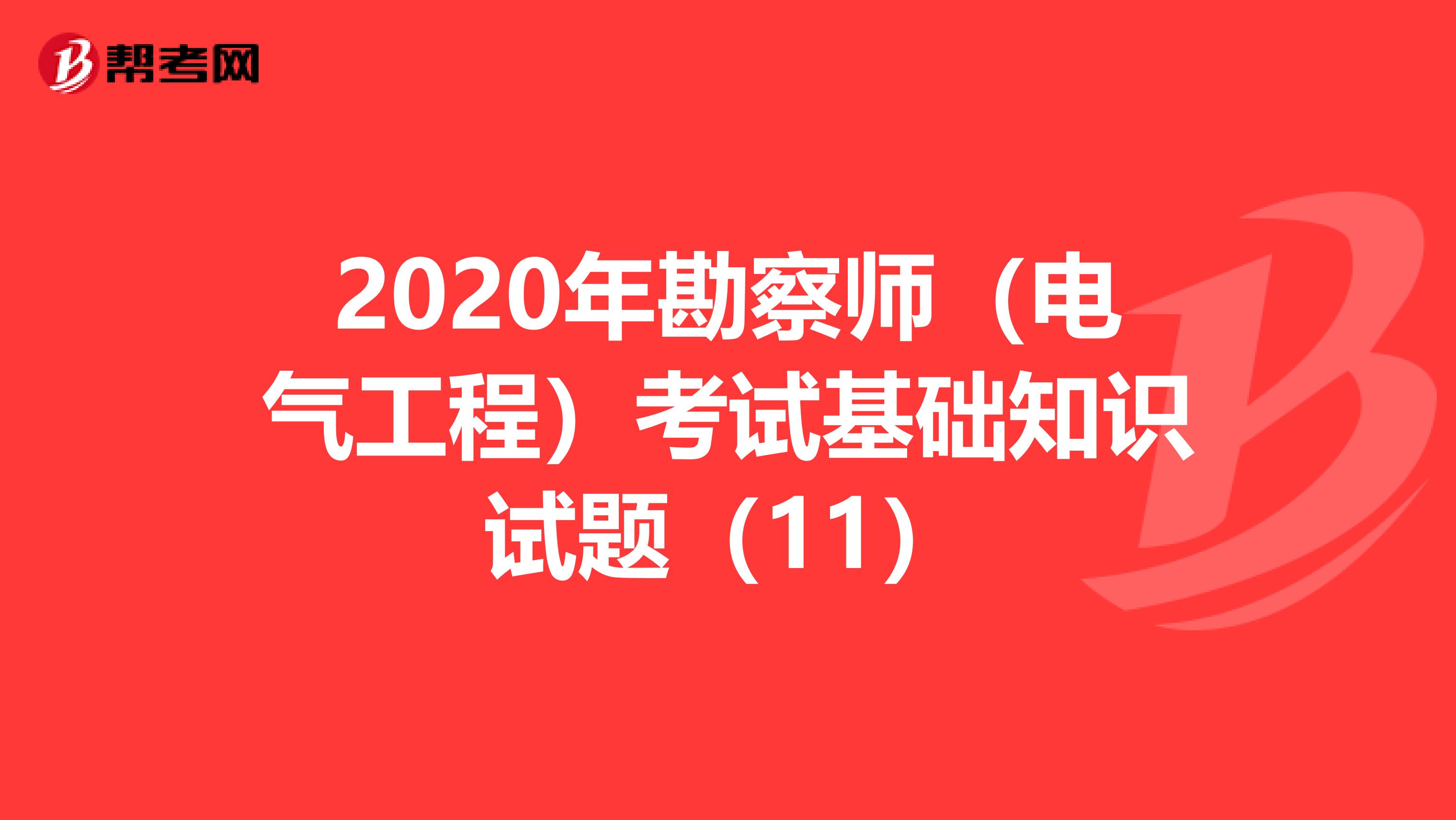 2020年勘察师（电气工程）考试基础知识试题（11）