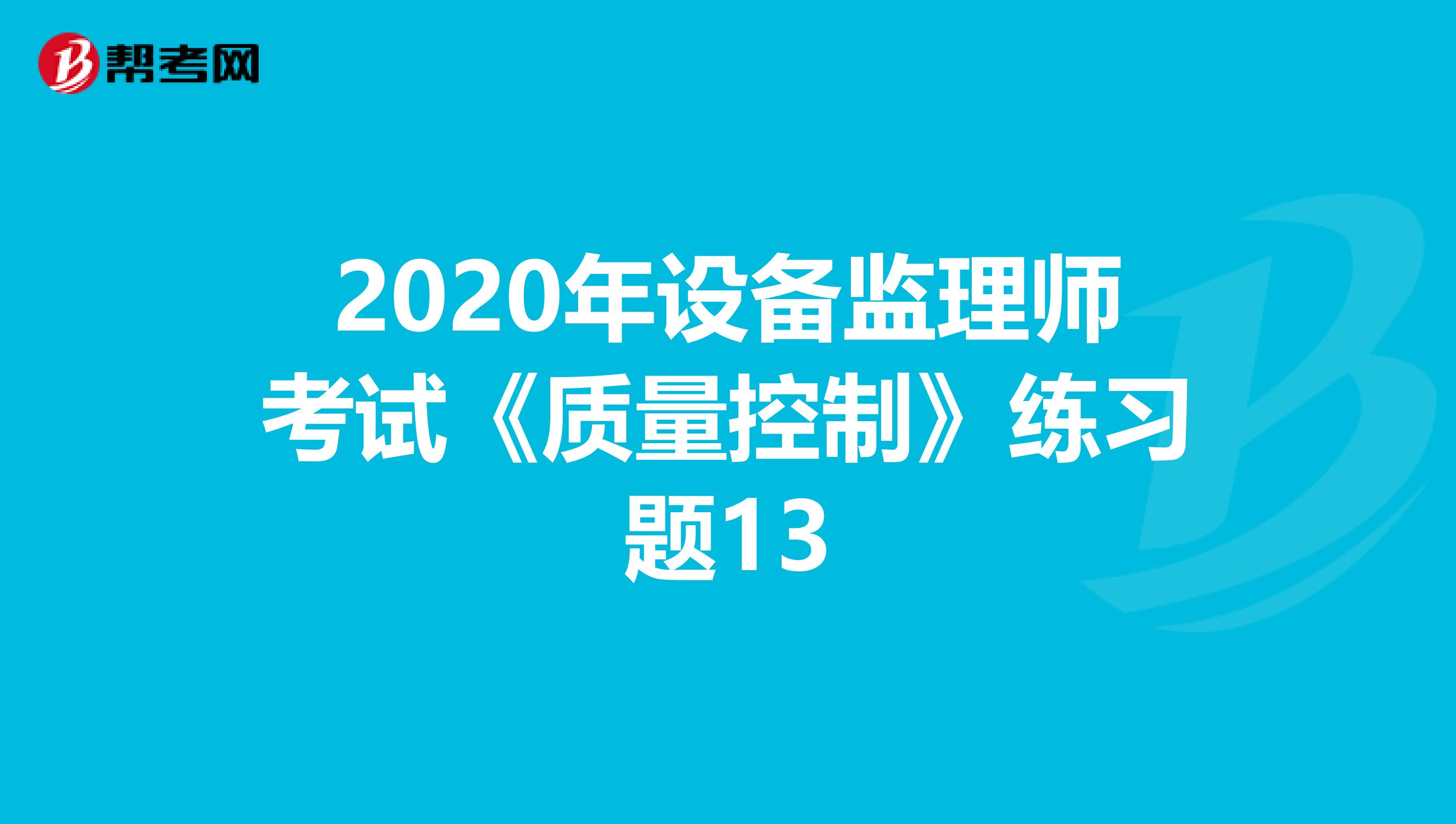 2020年设备监理师考试《质量控制》练习题13