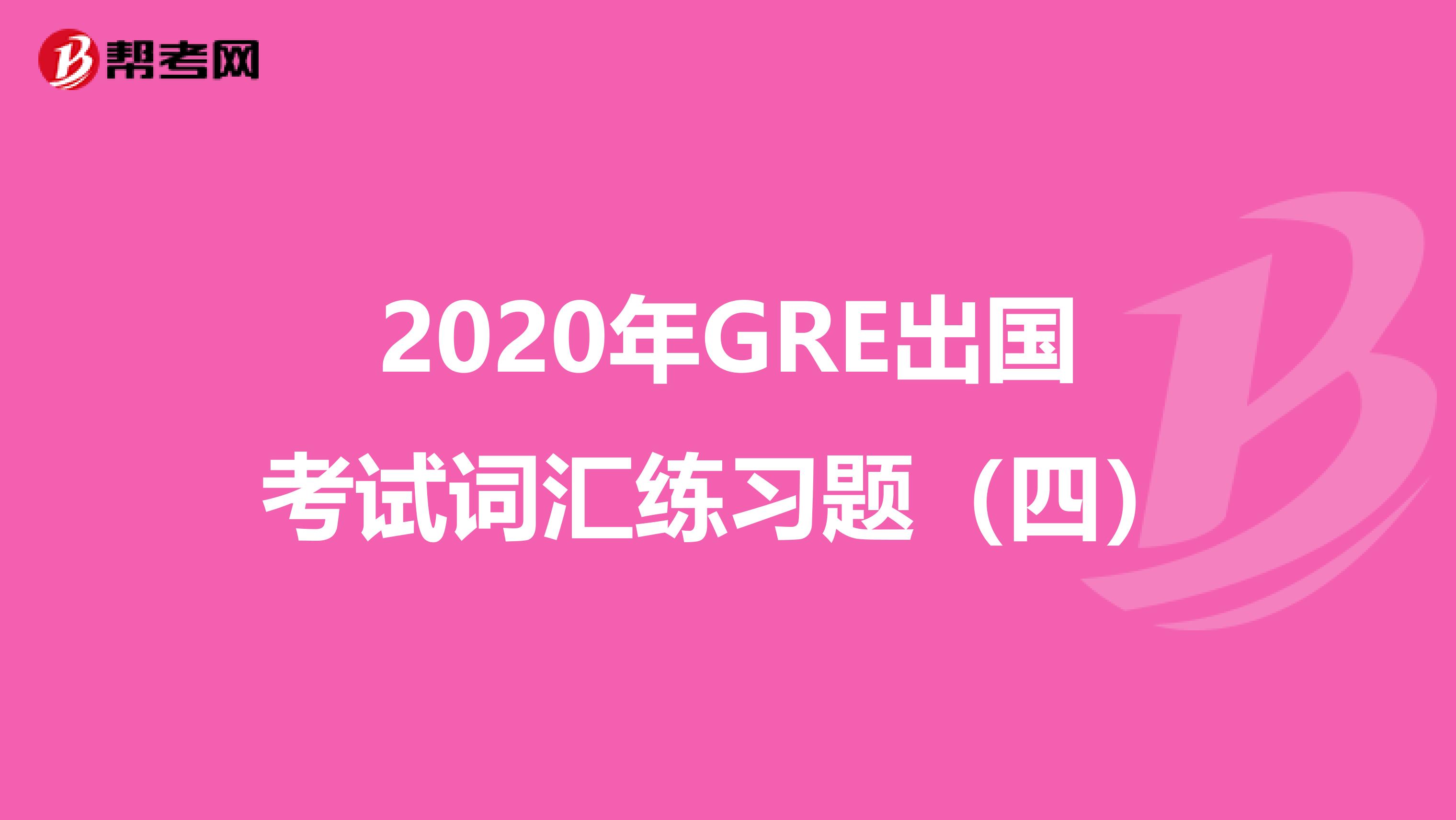 2020年GRE出国考试词汇练习题（四）