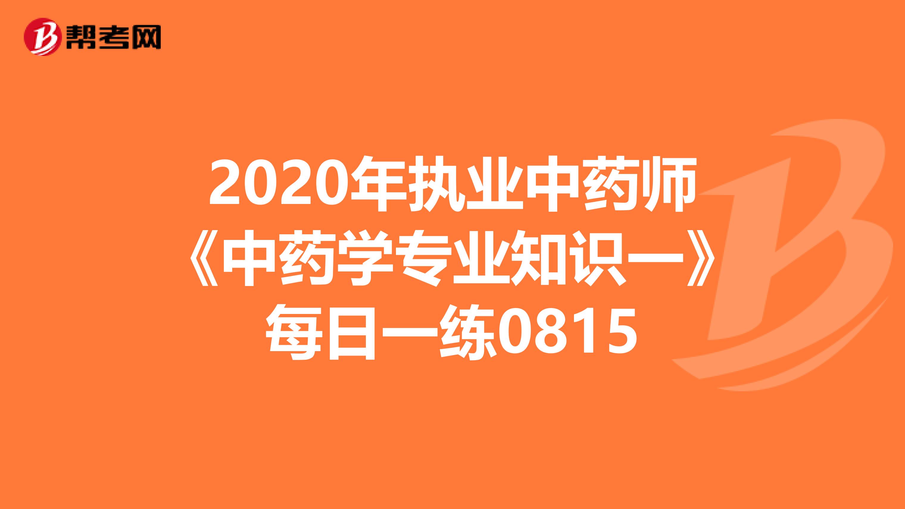 2020年执业中药师《中药学专业知识一》每日一练0815