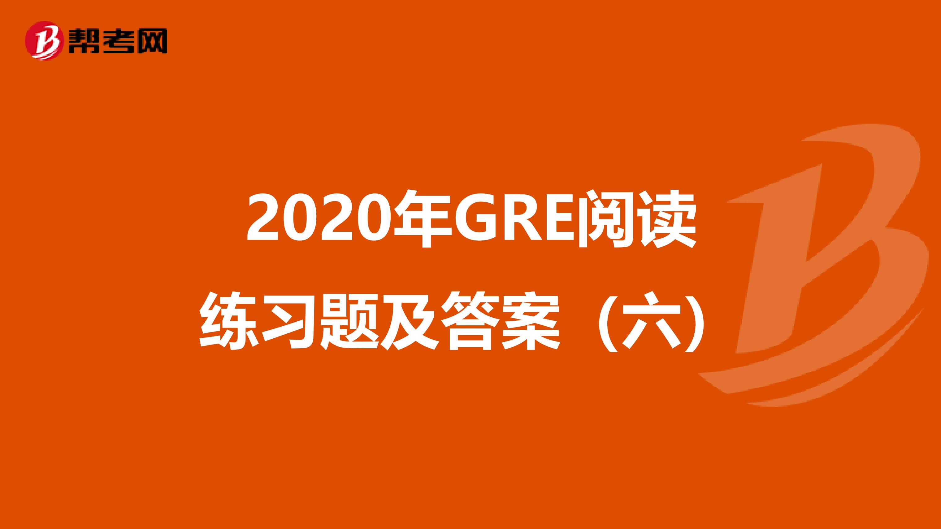 2020年GRE阅读练习题及答案（六）