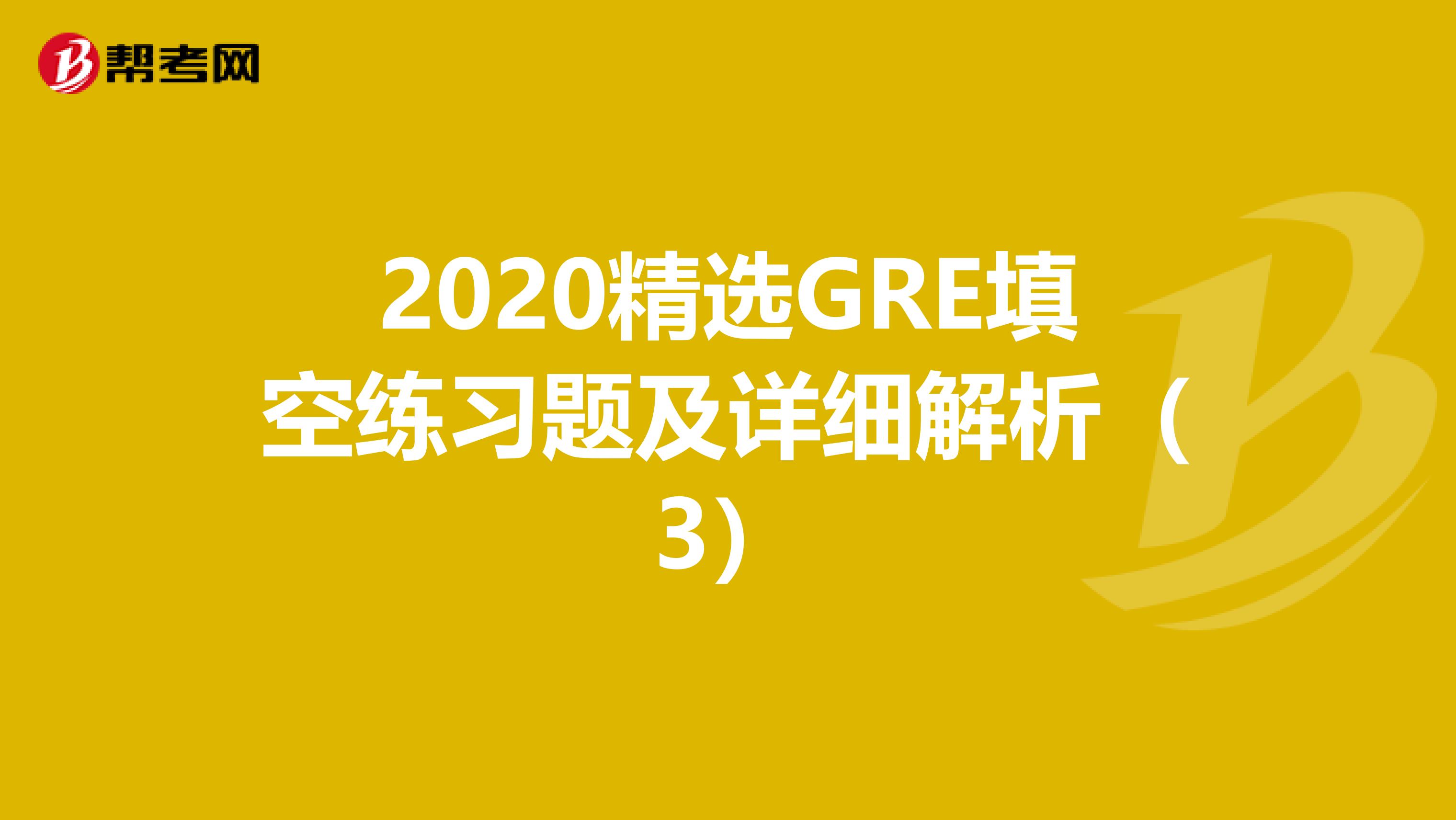 2020精选GRE填空练习题及详细解析（3）