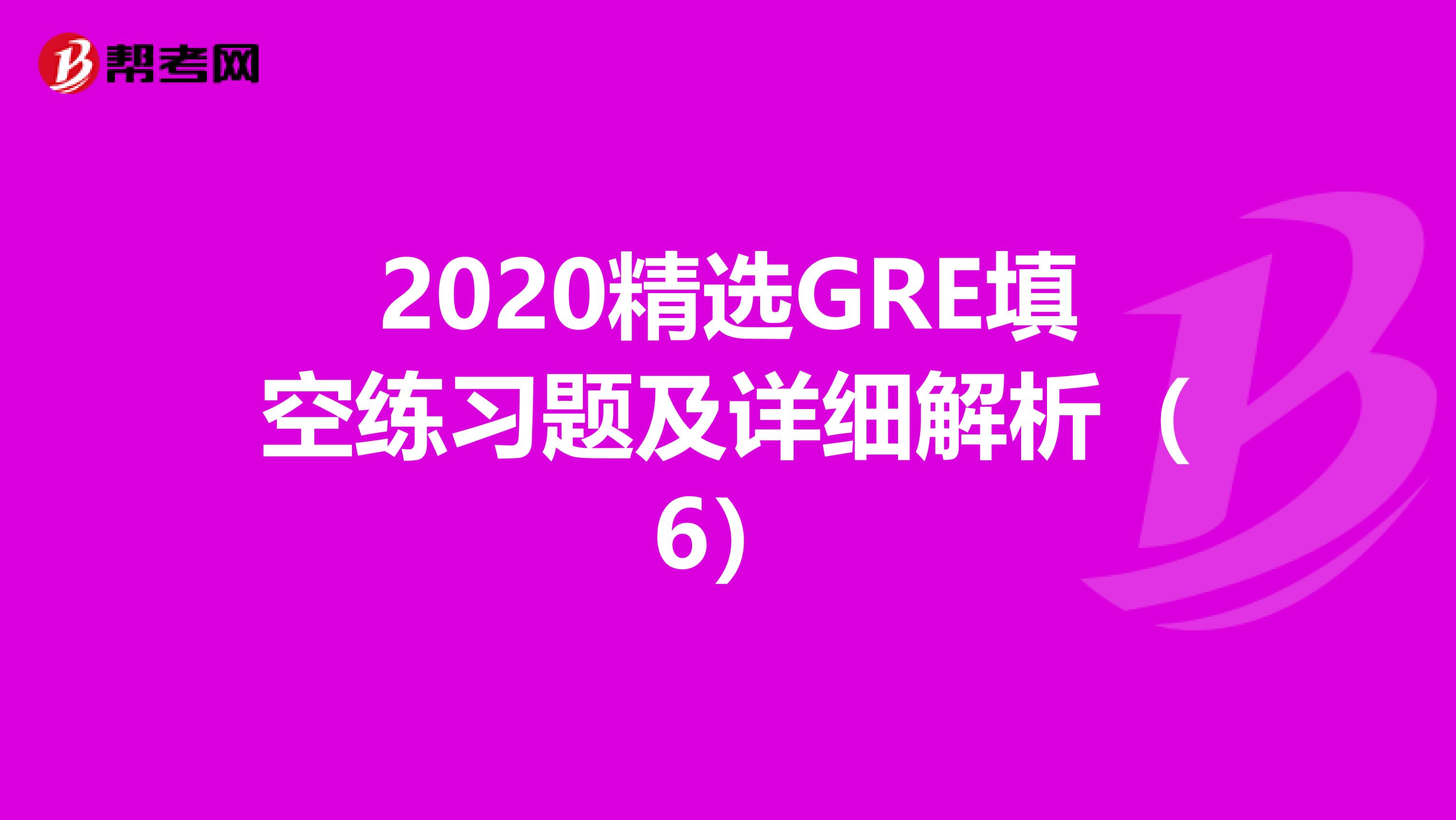 2020精选GRE填空练习题及详细解析（6）