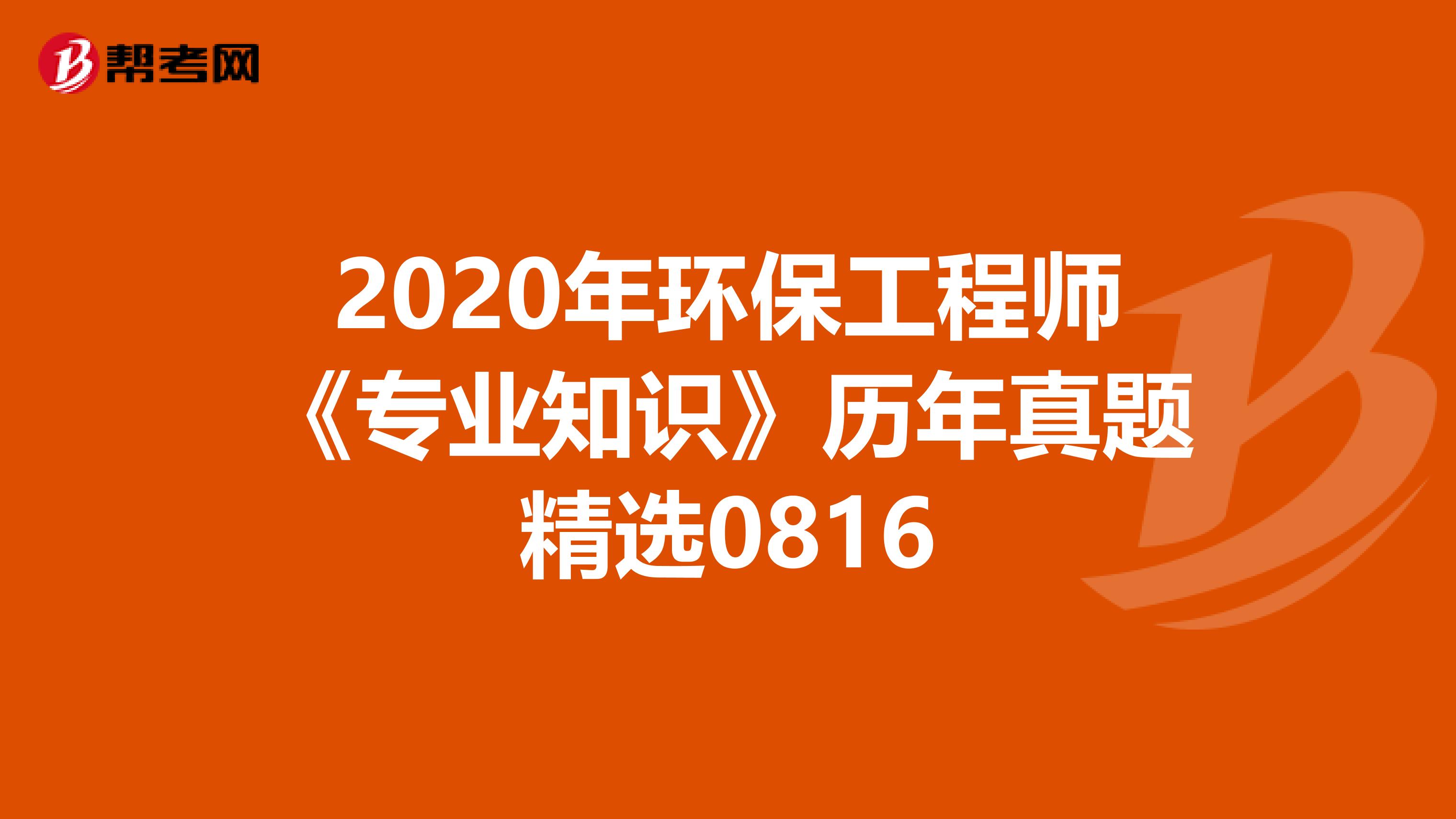 2020年环保工程师《专业知识》历年真题精选0816