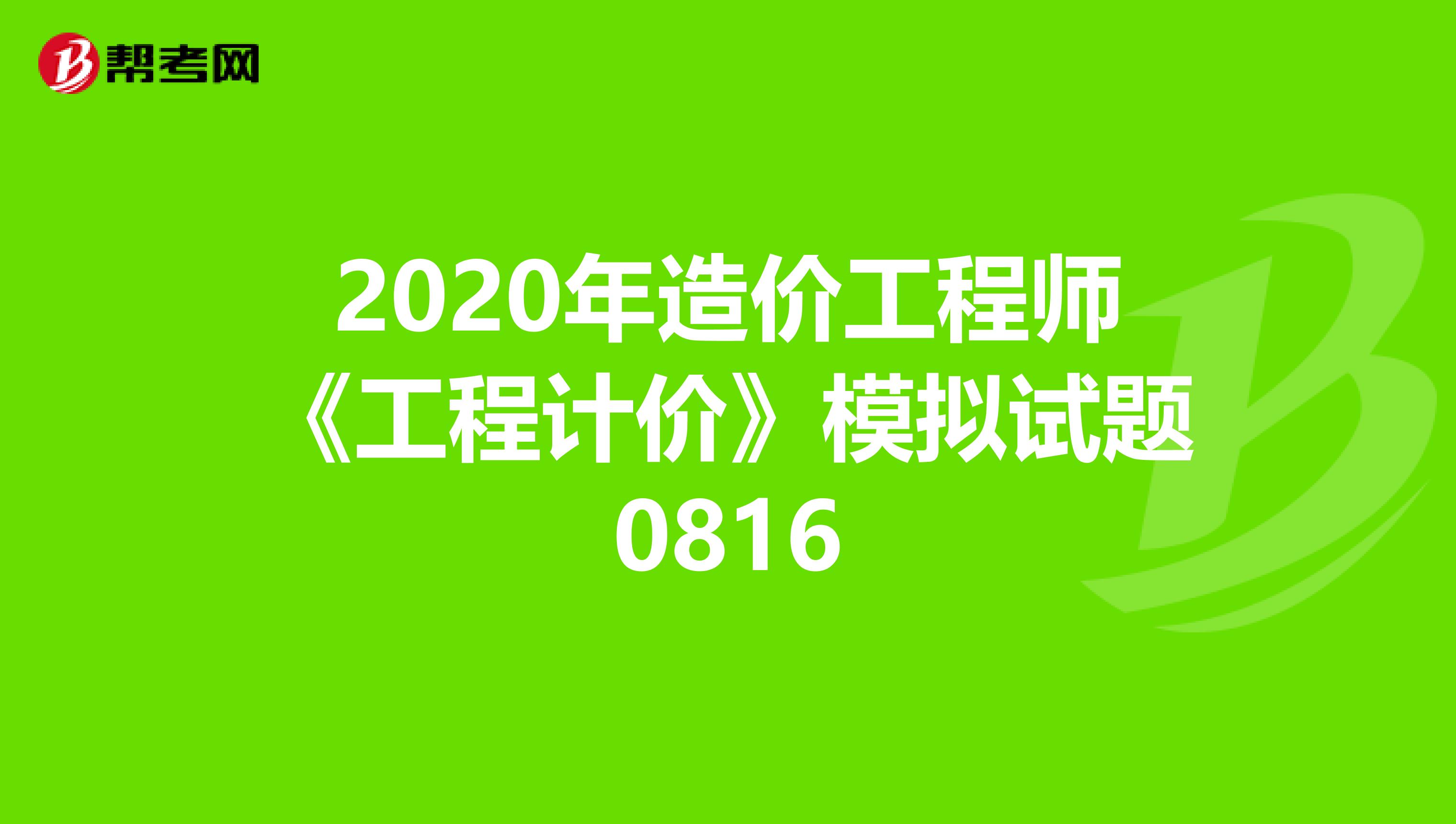 2020年造价工程师《工程计价》模拟试题0816