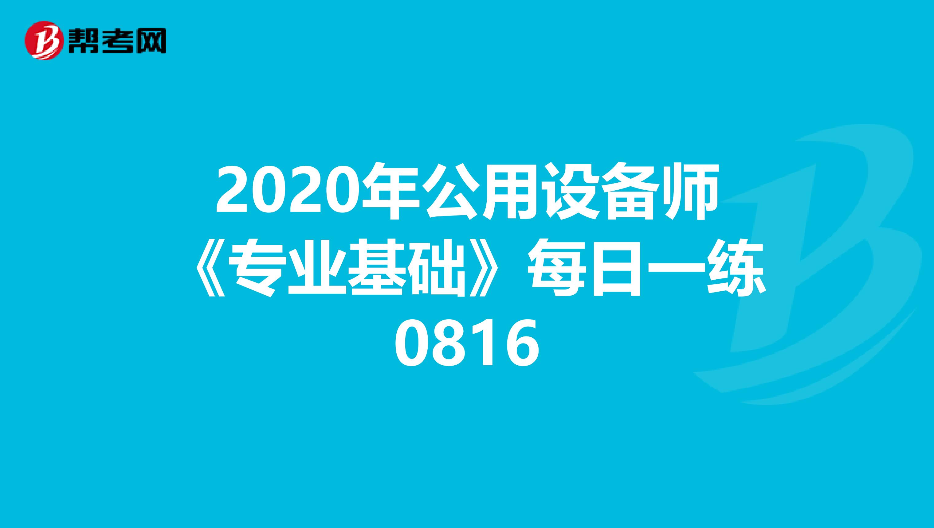 2020年公用设备师《专业基础》每日一练0816