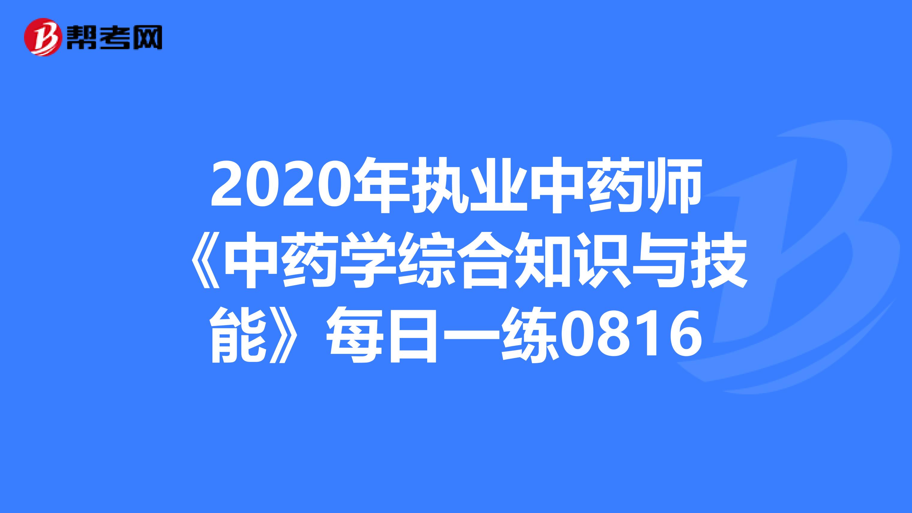 2020年执业中药师《中药学综合知识与技能》每日一练0816